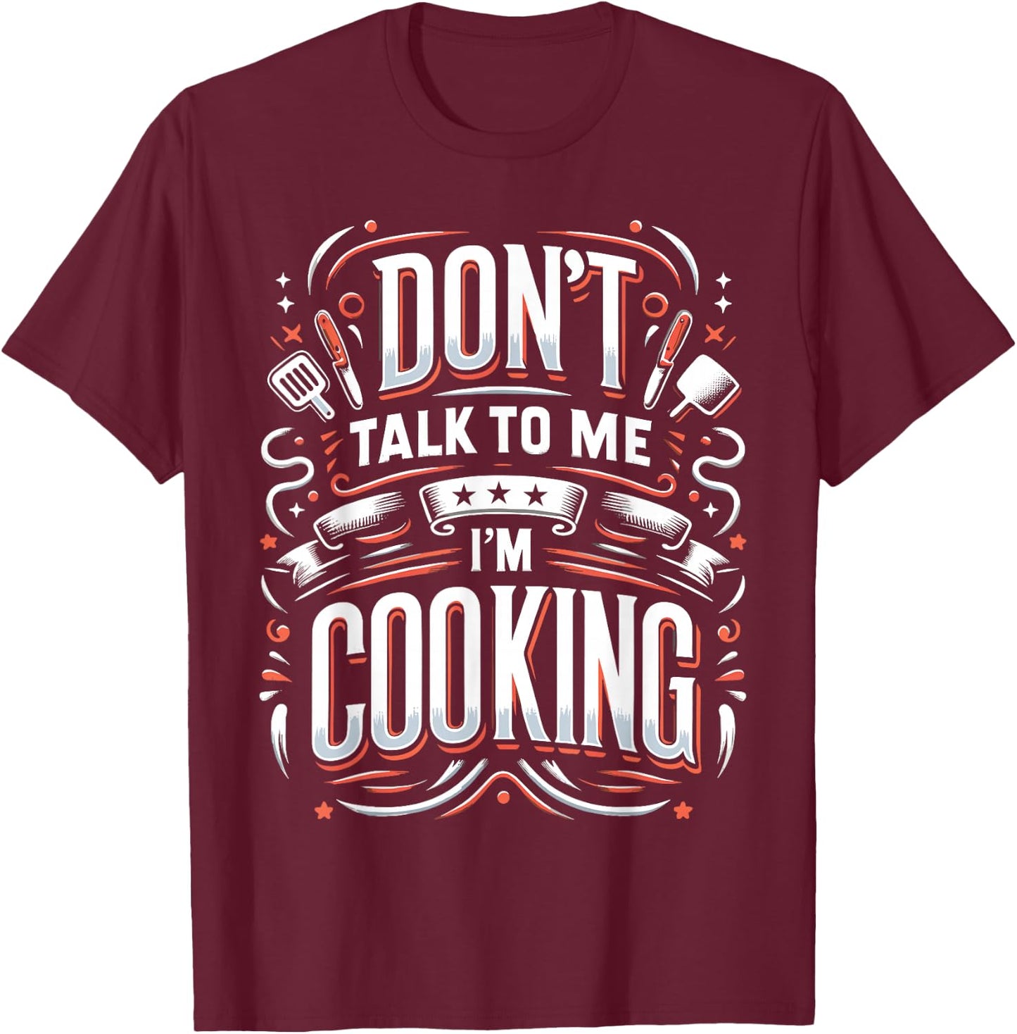 Don't Talk To Me I'm Cooking Funny Chef T-Shirt - T-Shirt | Maroon