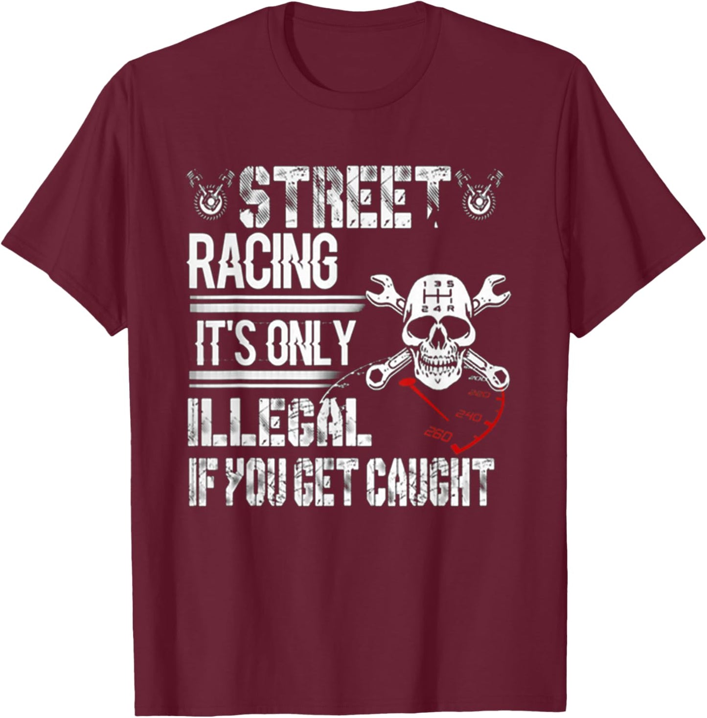 Street Racing! It's Only Illegal If You Get Caught Mechanic T-Shirt - T-Shirt | Maroon