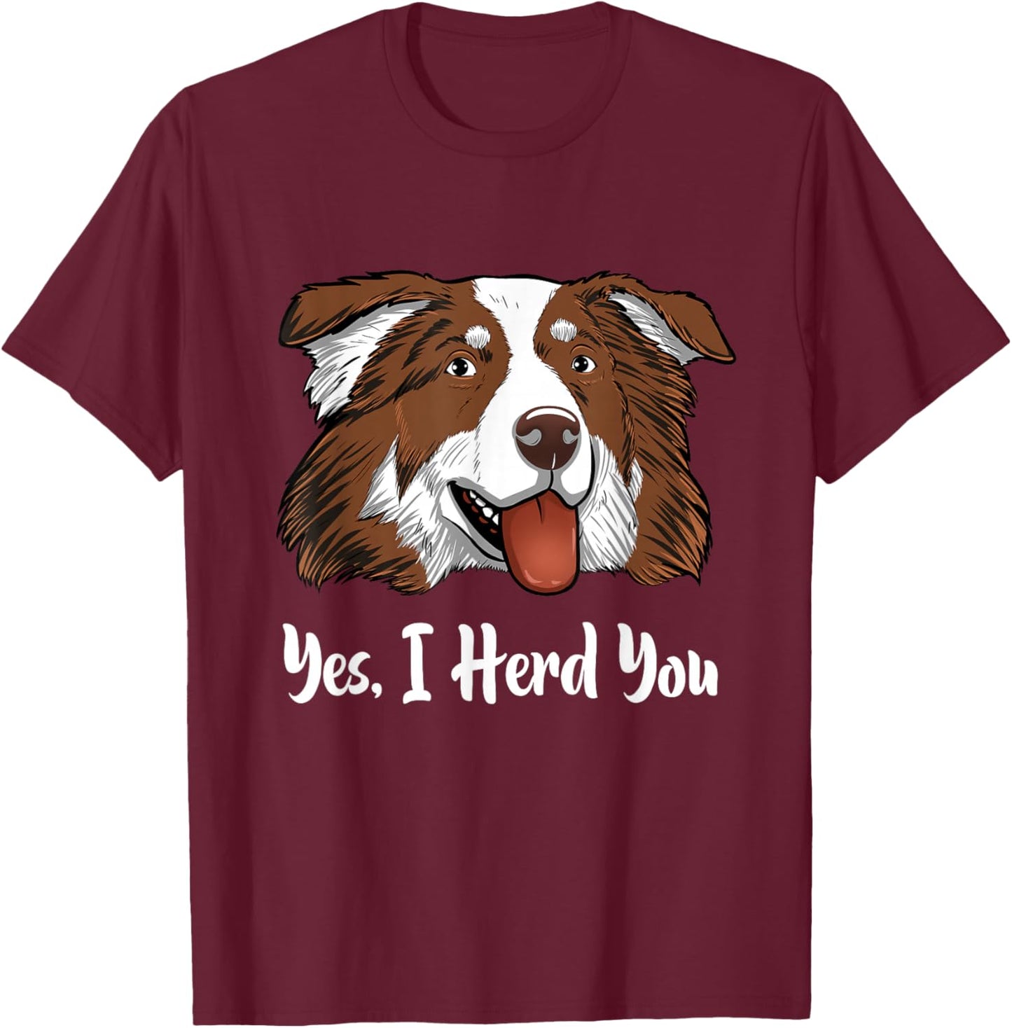 Aussie Red Tri Australian Shepherd Yes I Herd You T-Shirt - T-Shirt | Maroon