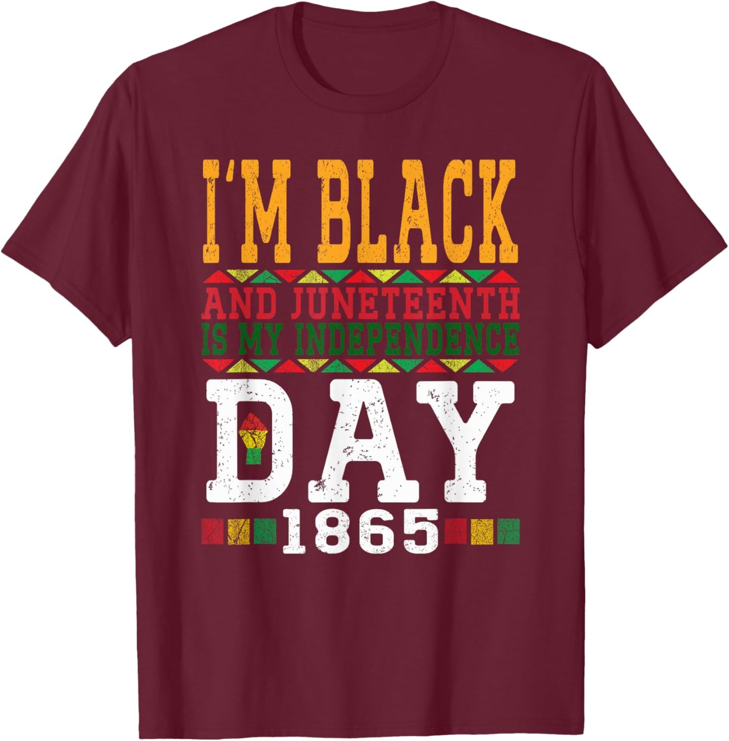 I'm Black And Juneteenth Is My Independence Day Pride Black T-Shirt - T-Shirt | Maroon