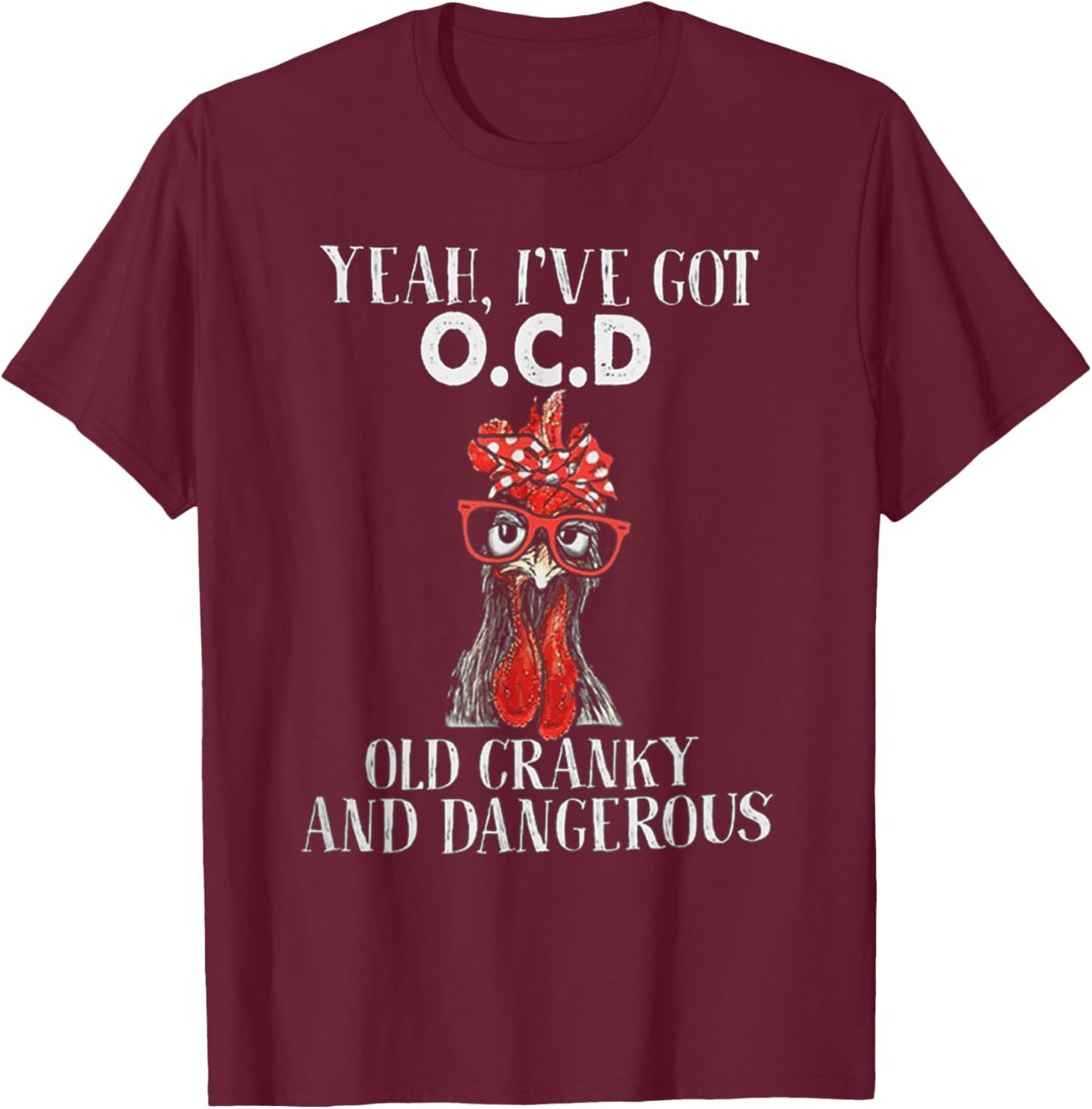 Chicken Yeah I've Got OCD Old Cranky And Dangerous T-Shirt - T-Shirt | Maroon