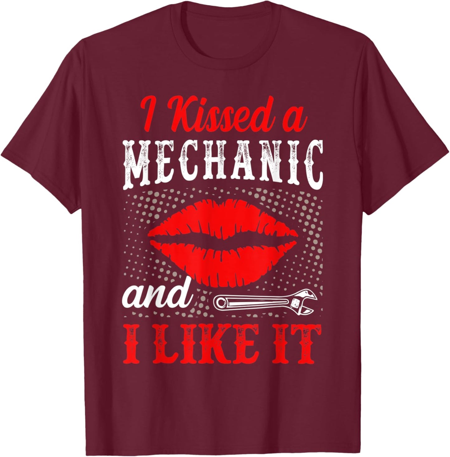 I Kissed A Mechanic And I Like It Funny Mechanic Lovers T-Shirt - T-Shirt | Maroon
