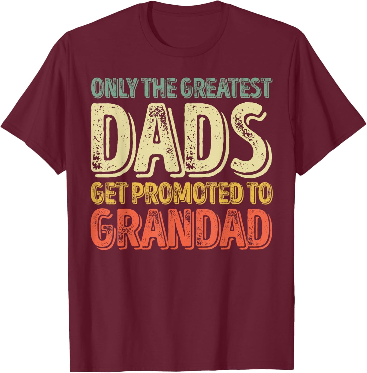 Only The Greatest Dads Get Promoted To Grandad T-Shirt - T-Shirt | Maroon
