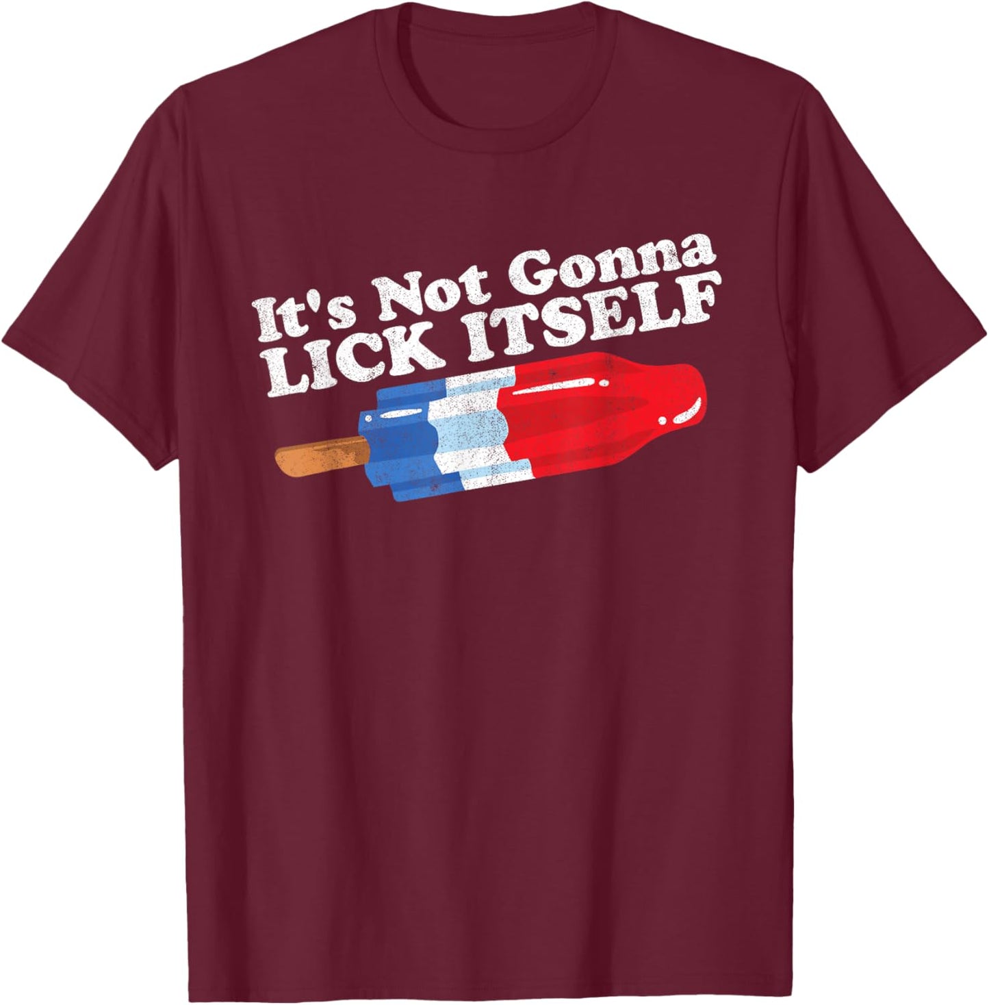Its Not Gonna Lick Itself Funny Popsicle 4th of July Gift T-Shirt - T-Shirt | Maroon