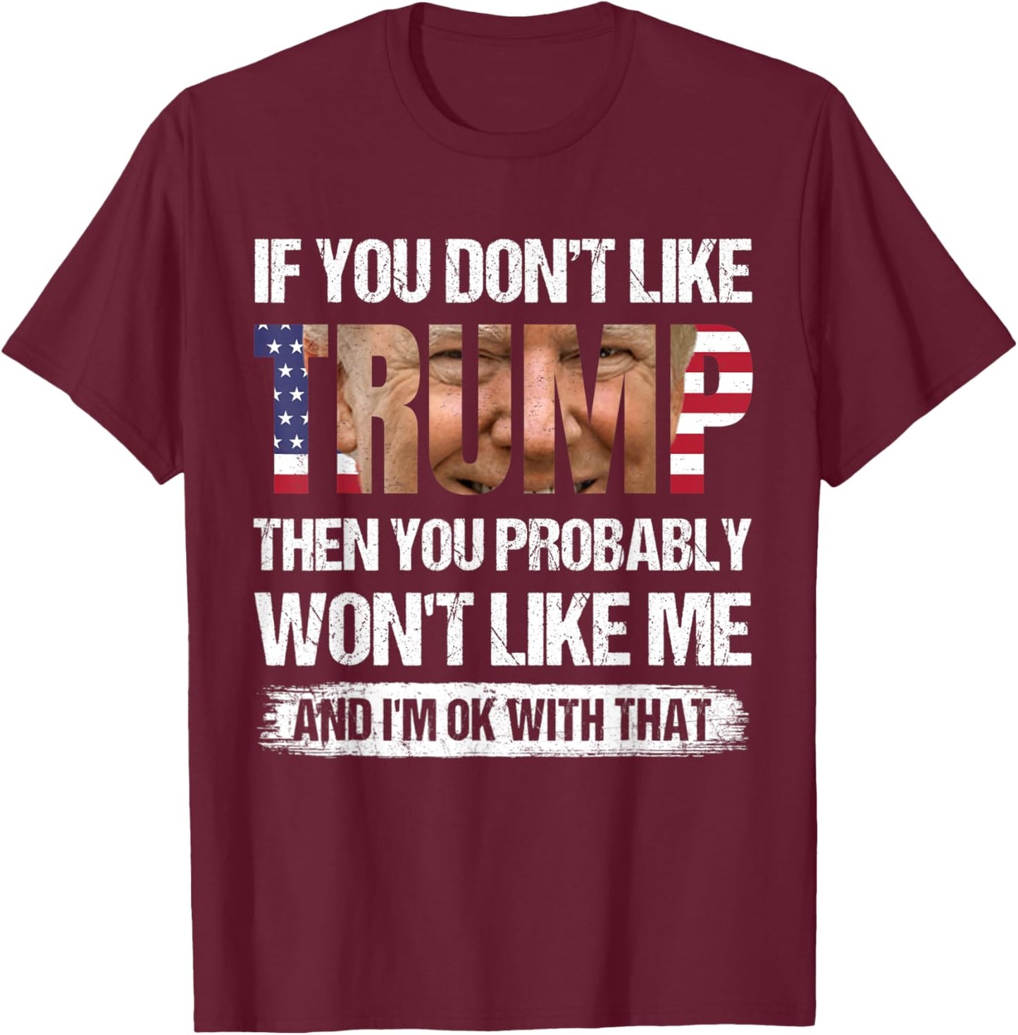 If You Don't Like Trump Then You Probably Won't Like Me T-Shirt - T-Shirt | Maroon