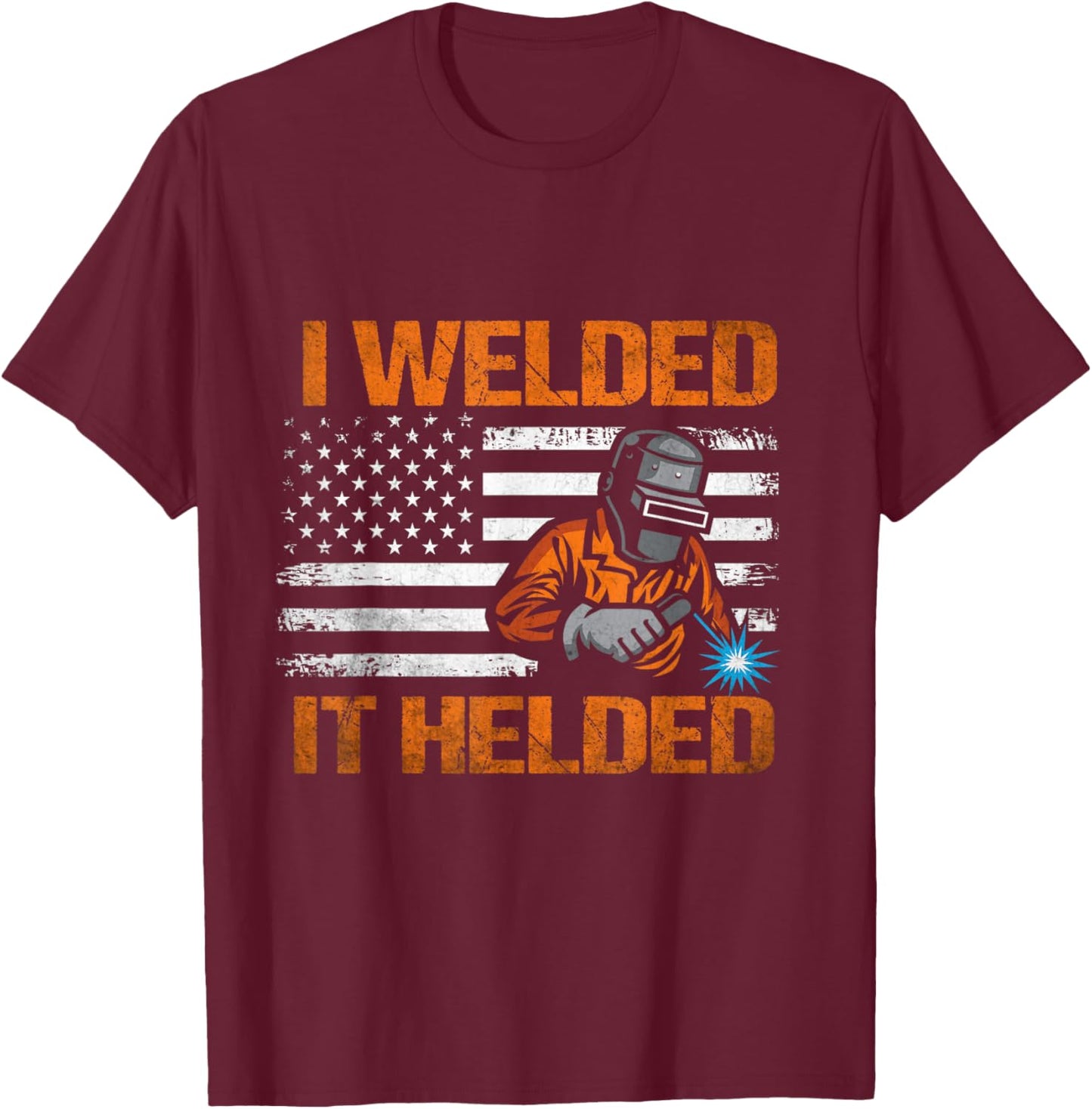 I Welded It Helded Welding Welder T-Shirt - T-Shirt | Maroon