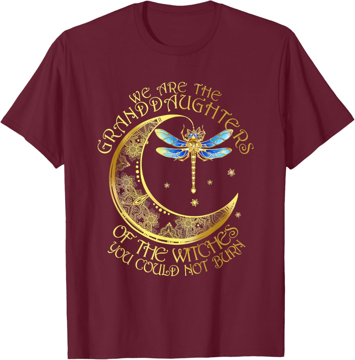 We Are The Granddaughters Of The Witches You Couldn't Burn T-Shirt - T-Shirt | Maroon