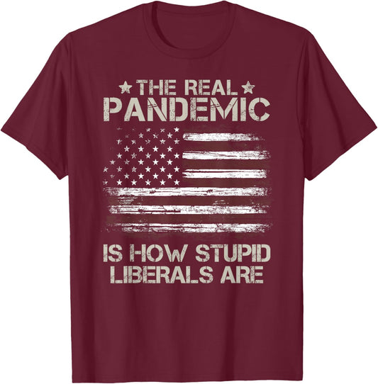 American Flag The Real Pandemic Is How Stupid Liberals Are Women Men T-Shirt - T-Shirt | Maroon