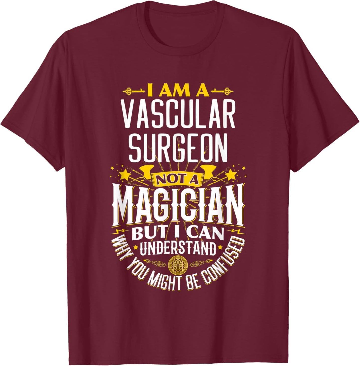 Surgeon Idea Funny Not A Magician - Vascular Surgeon T-Shirt - T-Shirt | Maroon