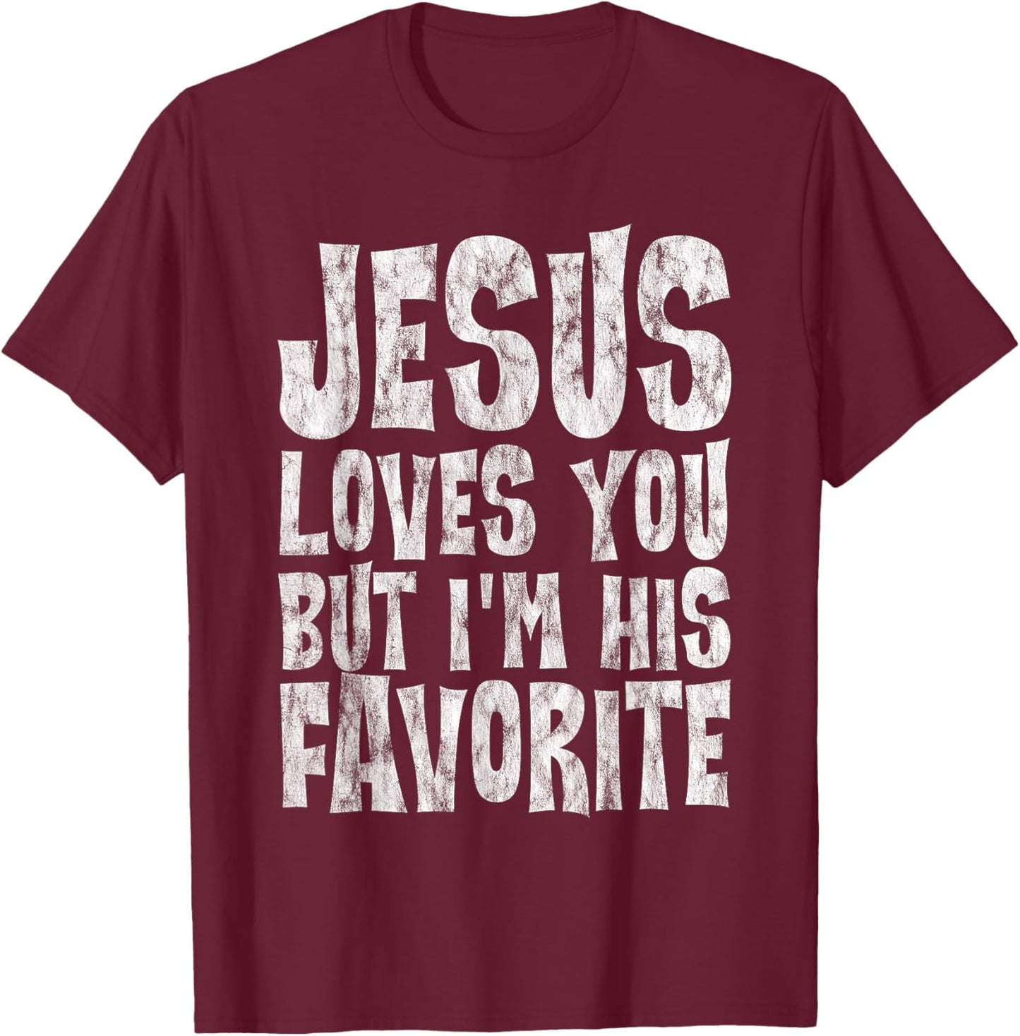 Jesus Loves You But I'm His Favorite T-Shirt - T-Shirt | Maroon