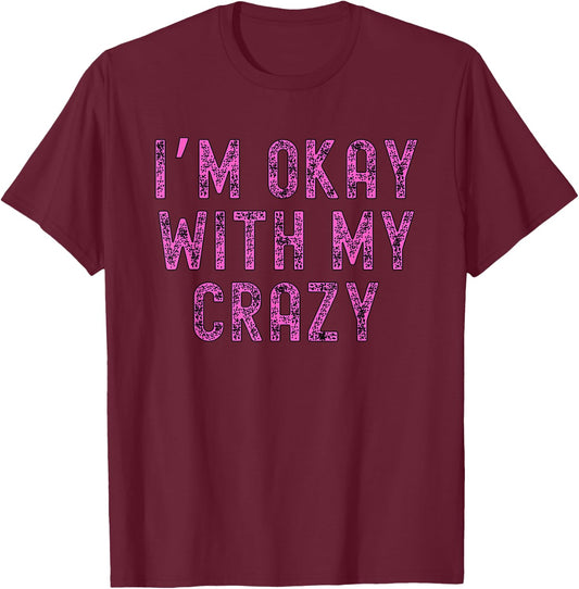 I'm OK With My Crazy Slogan Men Women Apparel T-Shirt - T-Shirt | Maroon
