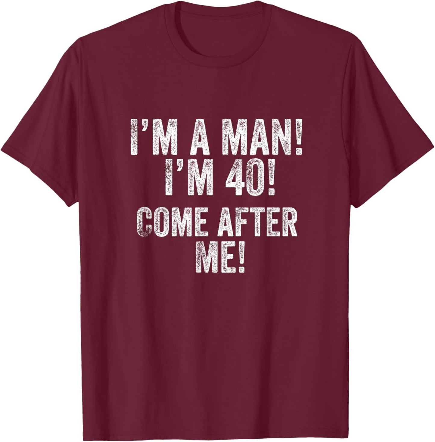 I'm a Man! I'm 40! Come After Me! 40th Birthday Football Fan T-Shirt - T-Shirt | Maroon