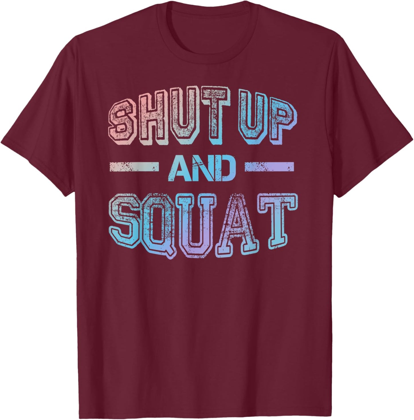 Shut up and Squat - Gym Fitness Quote Exercise Saying T-Shirt - T-Shirt | Maroon