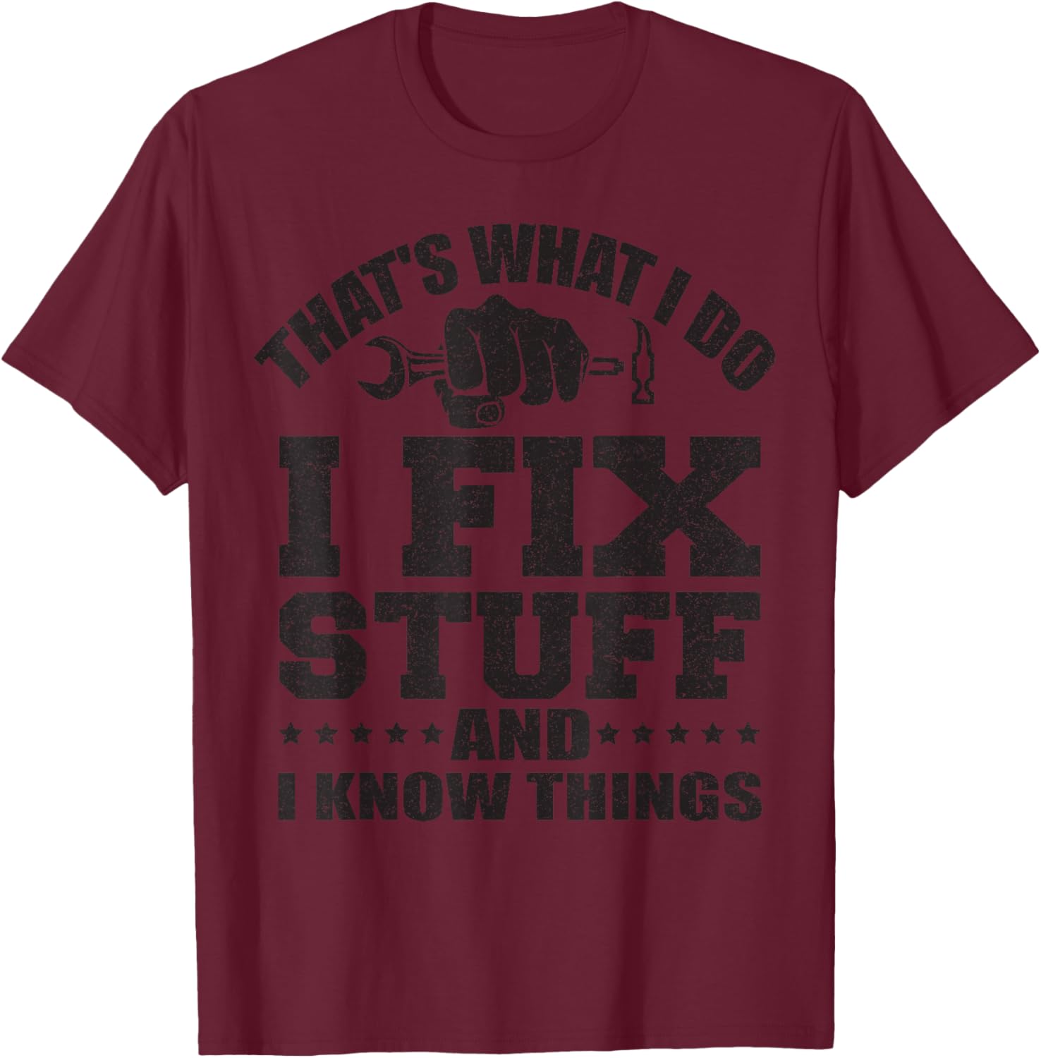 That's What I Do I Fix Stuff And I Know Things T-Shirt - T-Shirt | Maroon