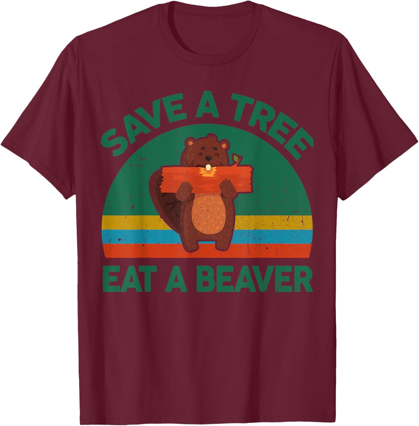 Funny Save A Tree Eat A Beaver for Earth Planet Saving Lover T-Shirt - T-Shirt | Maroon