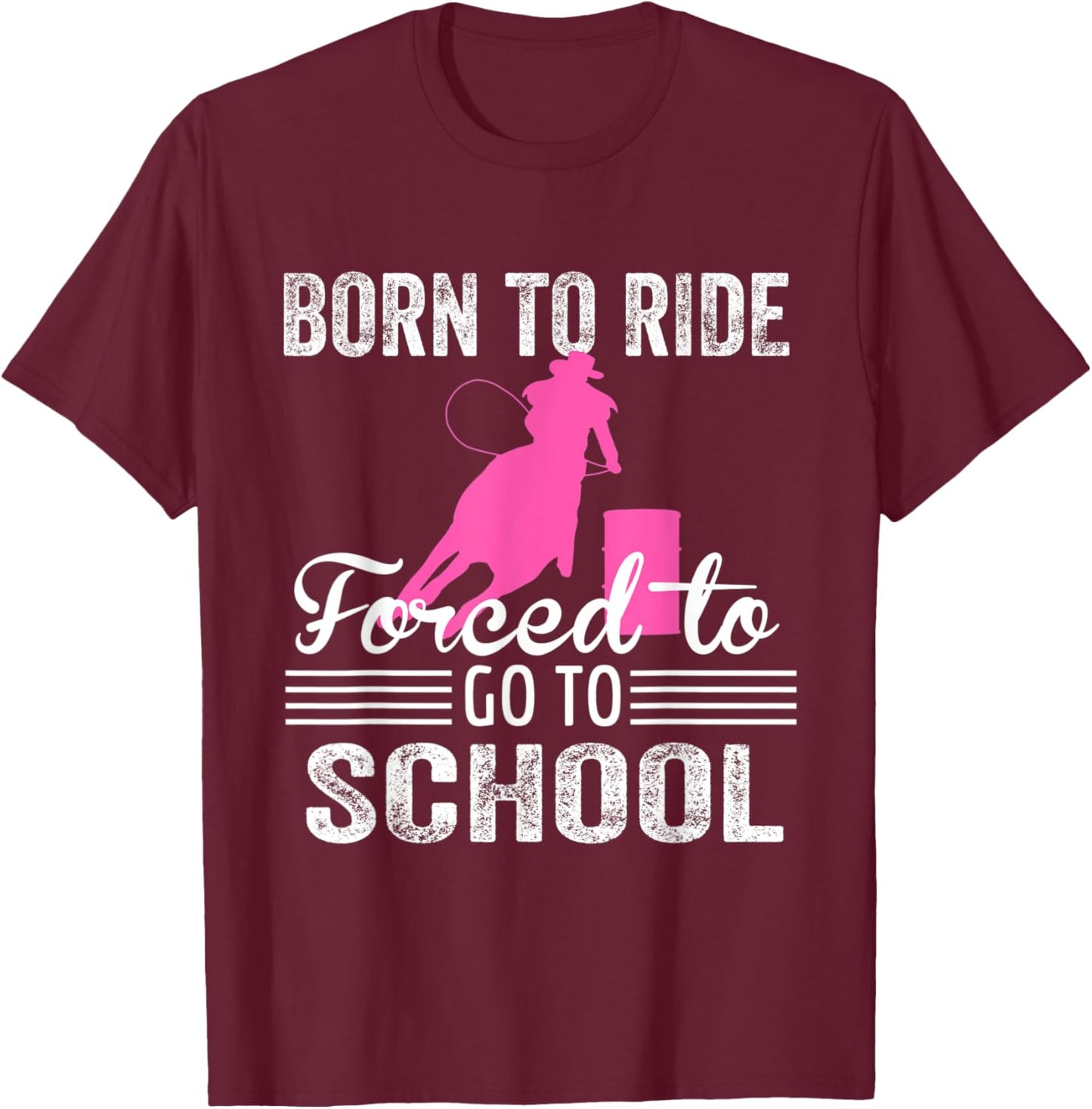 Born Ride Horse Forced To Go To School Funny Barrel Racing T-Shirt - T-Shirt | Maroon