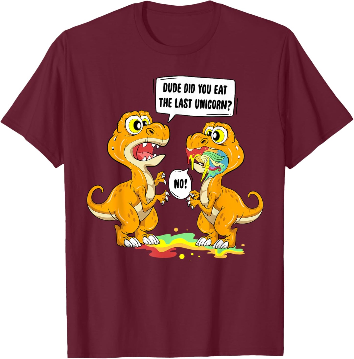 Dude Did You Eat The Last Unicorn Dinosaur T Rex T-Shirt - T-Shirt | Maroon