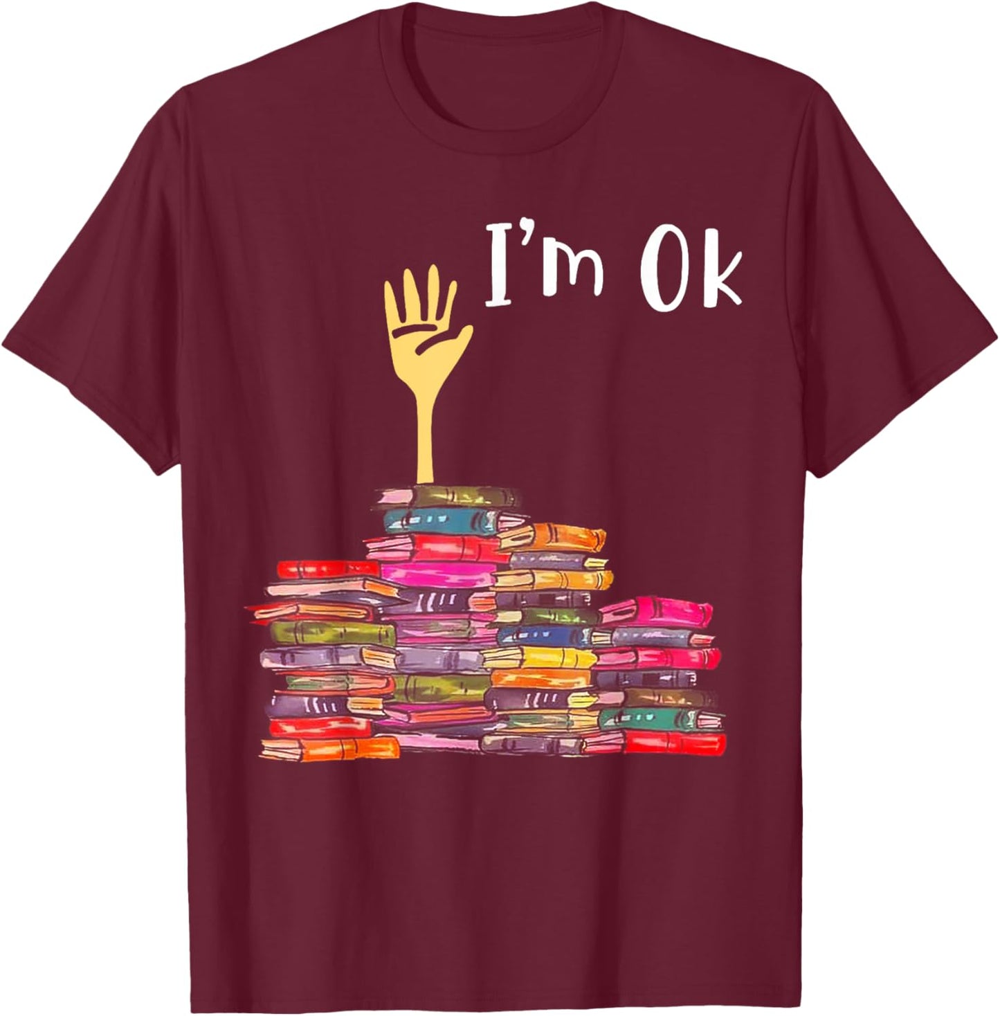 I'm Ok Books Funny Boooks Lover T-Shirt - T-Shirt | Maroon