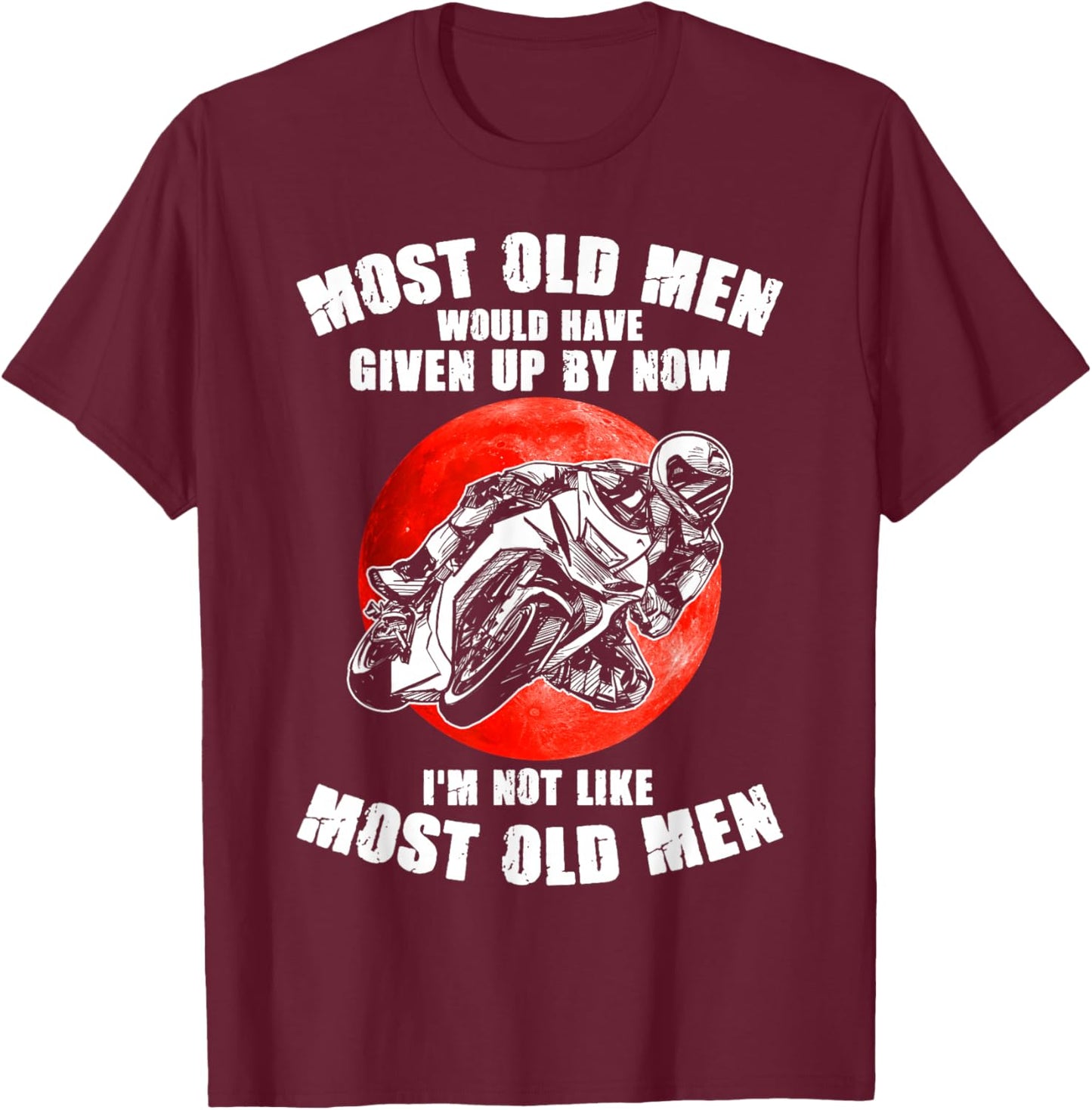 Most old men would have given up by now motorcycles Man T-Shirt - T-Shirt | Maroon