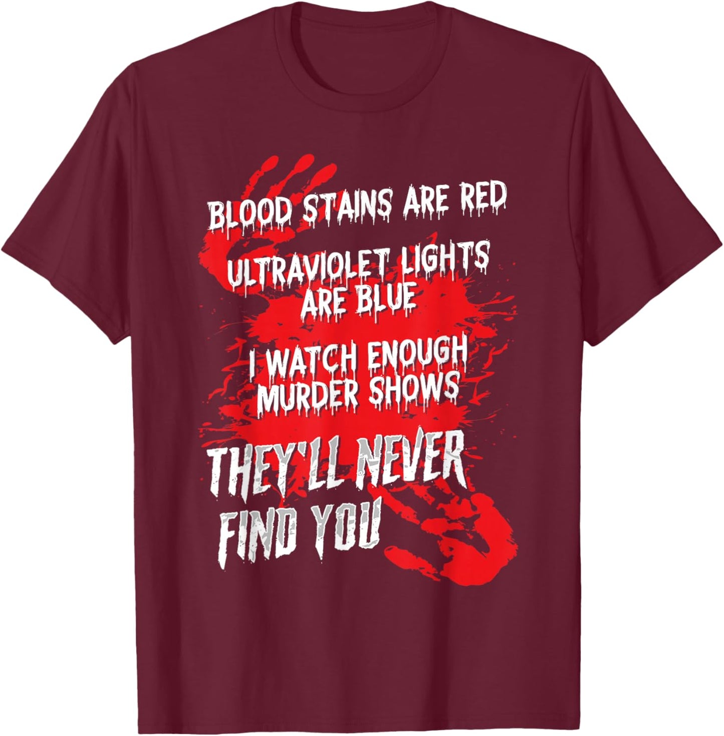 Blood Stains Red Ultraviolet Lights Blue They Never Find You T-Shirt - T-Shirt | Maroon