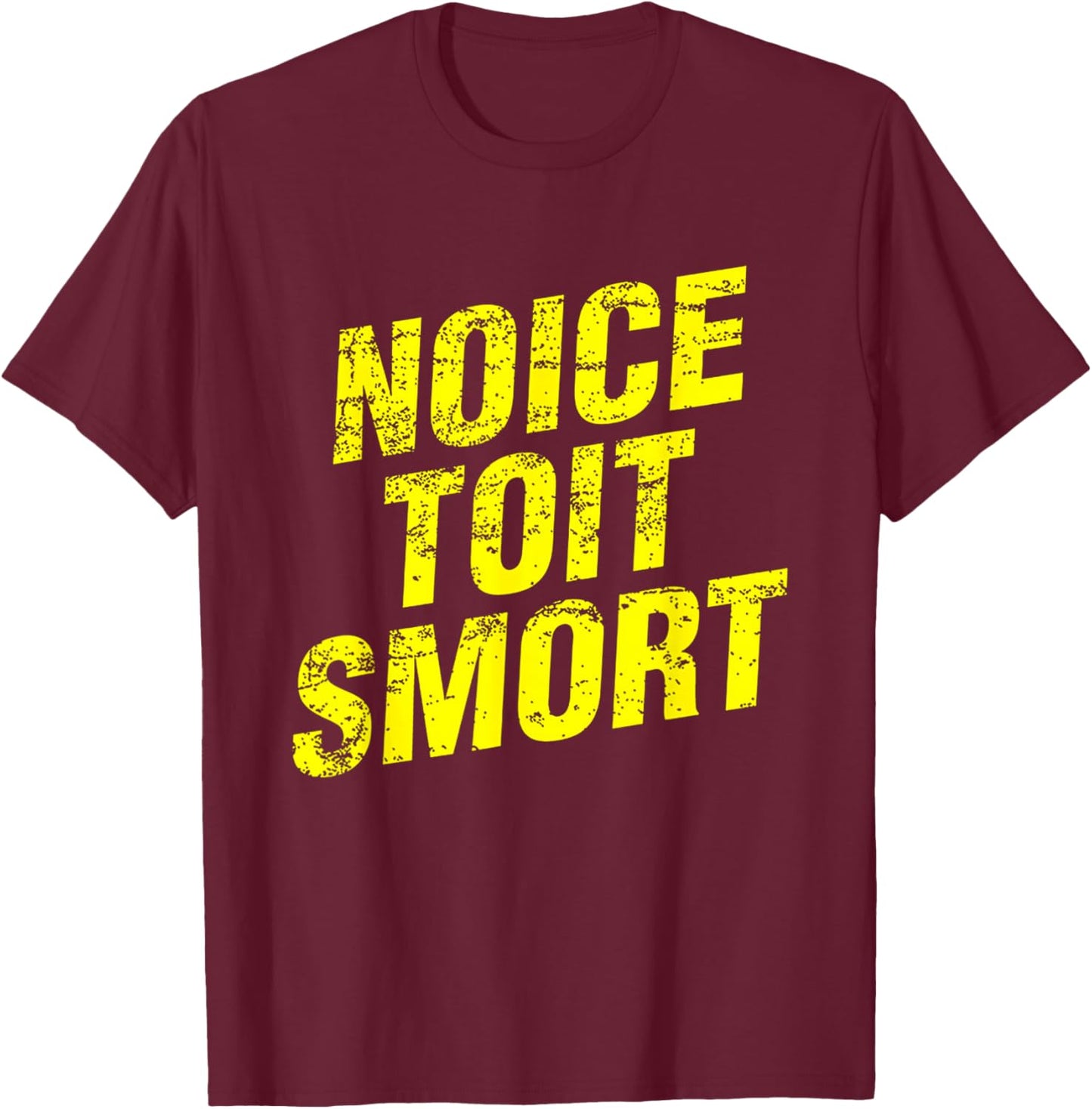Noice Toit Smort Funny Saying Men & Women T-Shirt - T-Shirt | Maroon