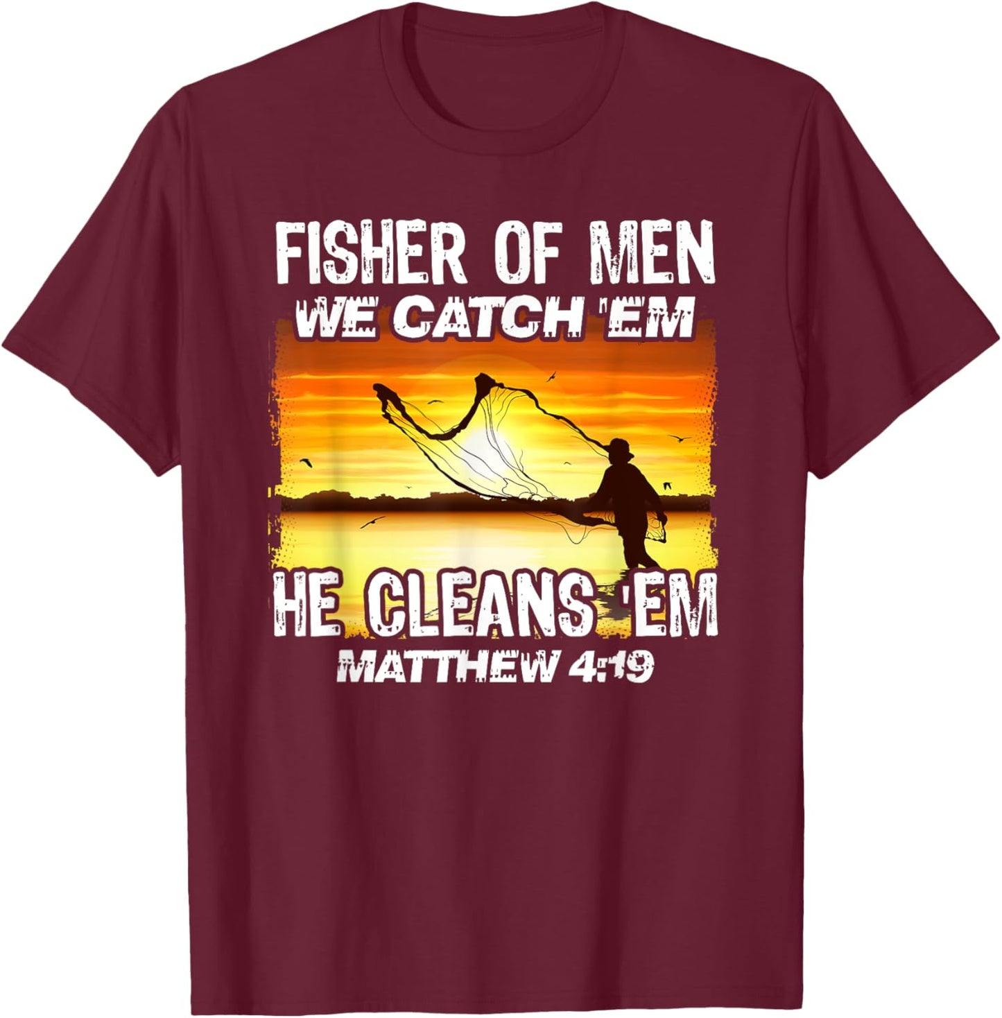 Fisher Of Men We Catch 'Em He Cleans 'Em Matthew 4 19 T-Shirt - T-Shirt | Maroon