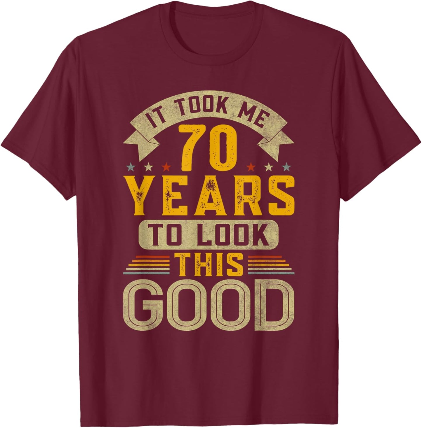 It Took Me 70 Years to Look This Good Funny 70th Birthday T-Shirt - T-Shirt | Maroon