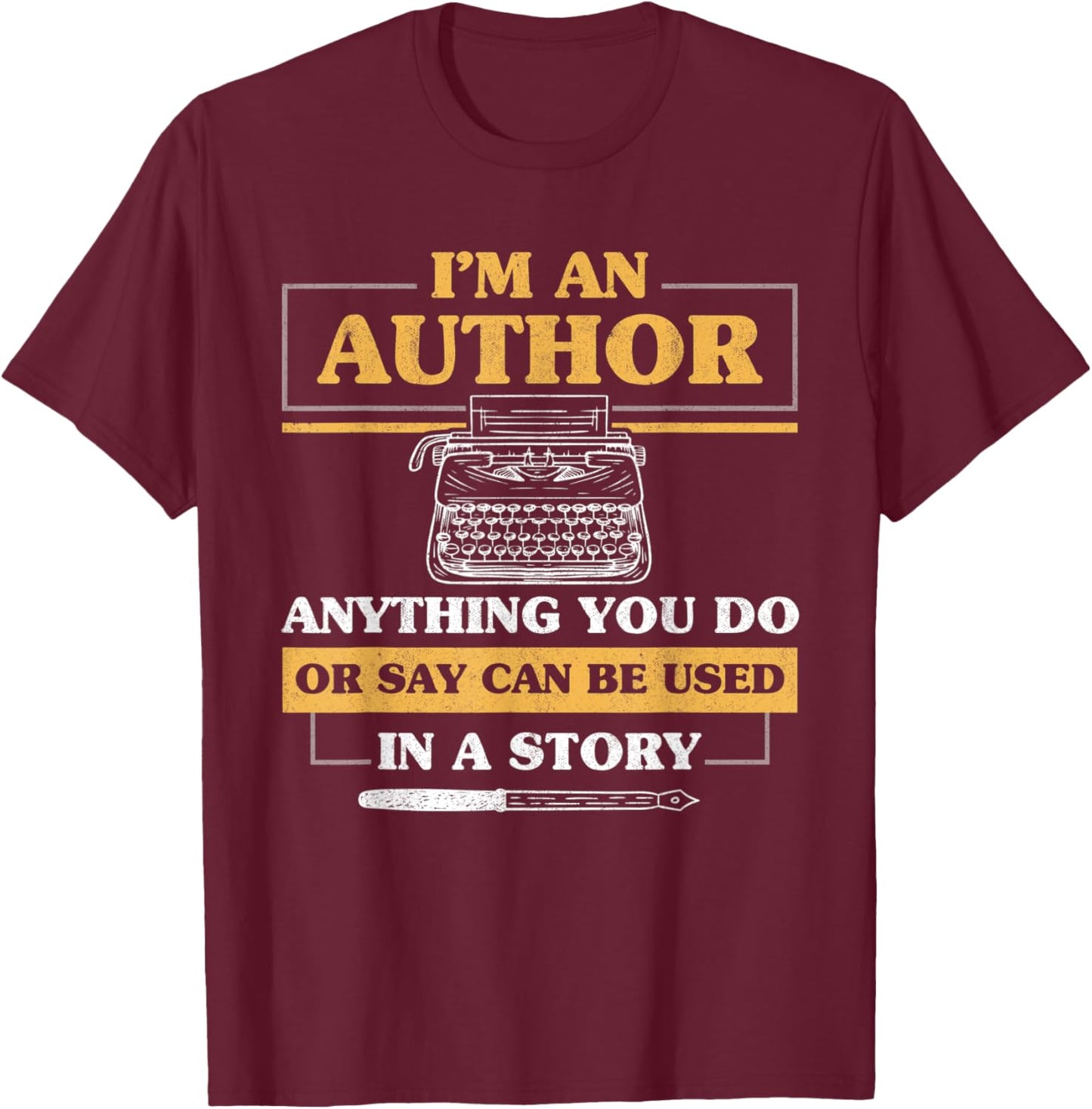 I'm An Author Anthing You Say Or Do Can Be Used Writer T-Shirt - T-Shirt | Maroon