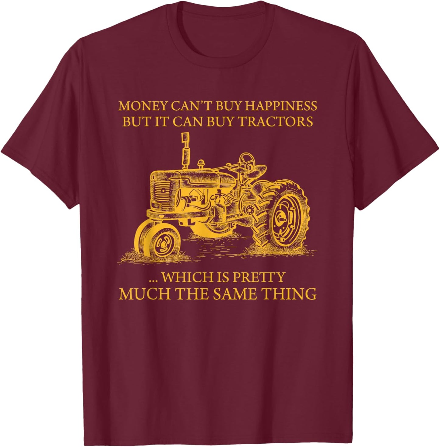 Money Can't Buy Happiness But It Can Buy Tractors T-Shirt - T-Shirt | Maroon