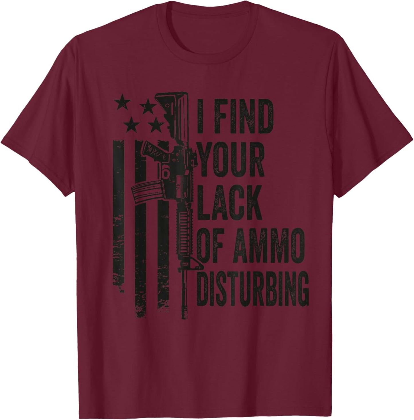 I Find Your Lack of Ammo Disturbing - Funny Gun Camo Guns T-Shirt - T-Shirt | Maroon