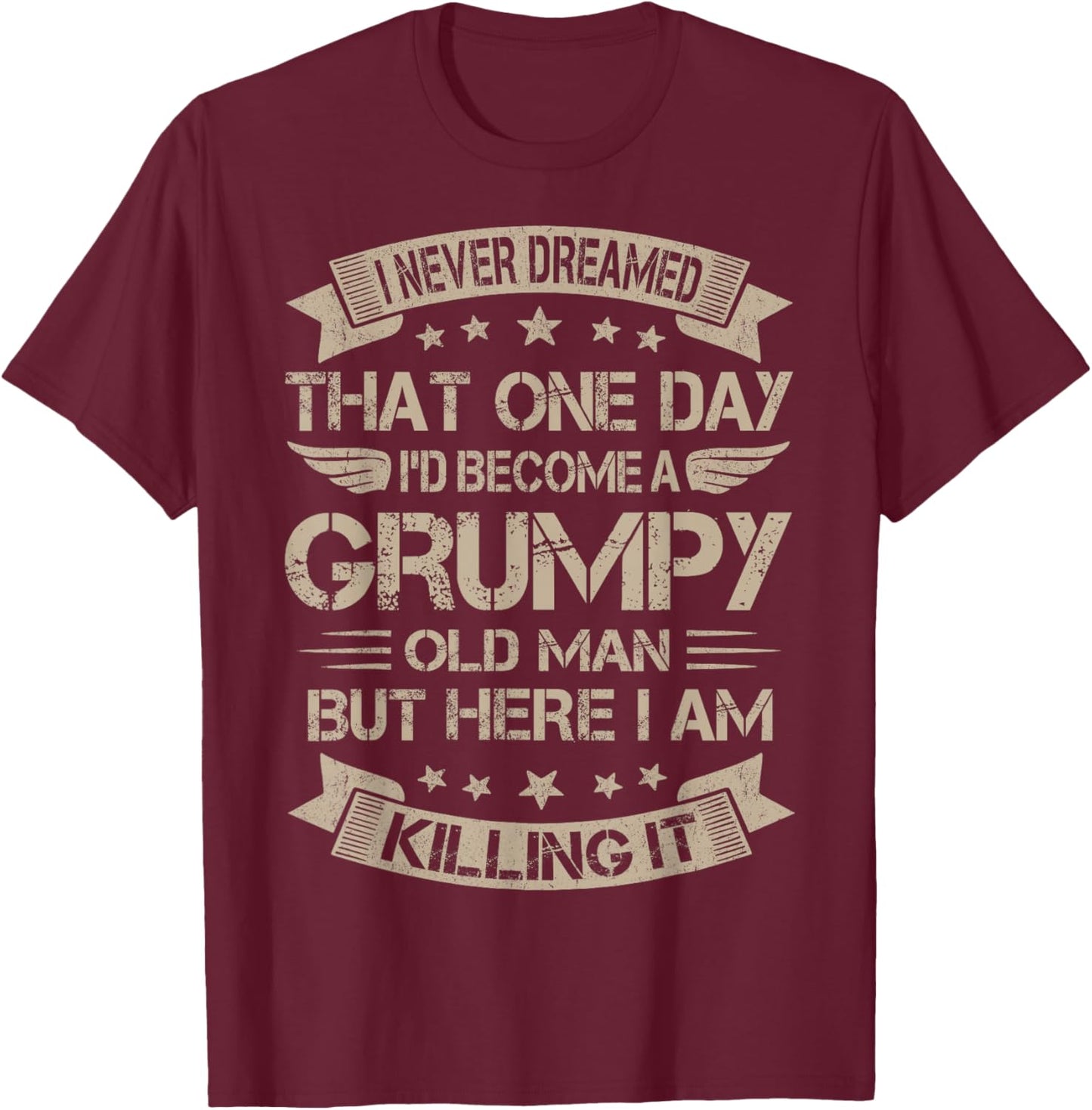 I Never Dreamed That I'd Become A Grumpy Old Man Grandpa T-Shirt - T-Shirt | Maroon
