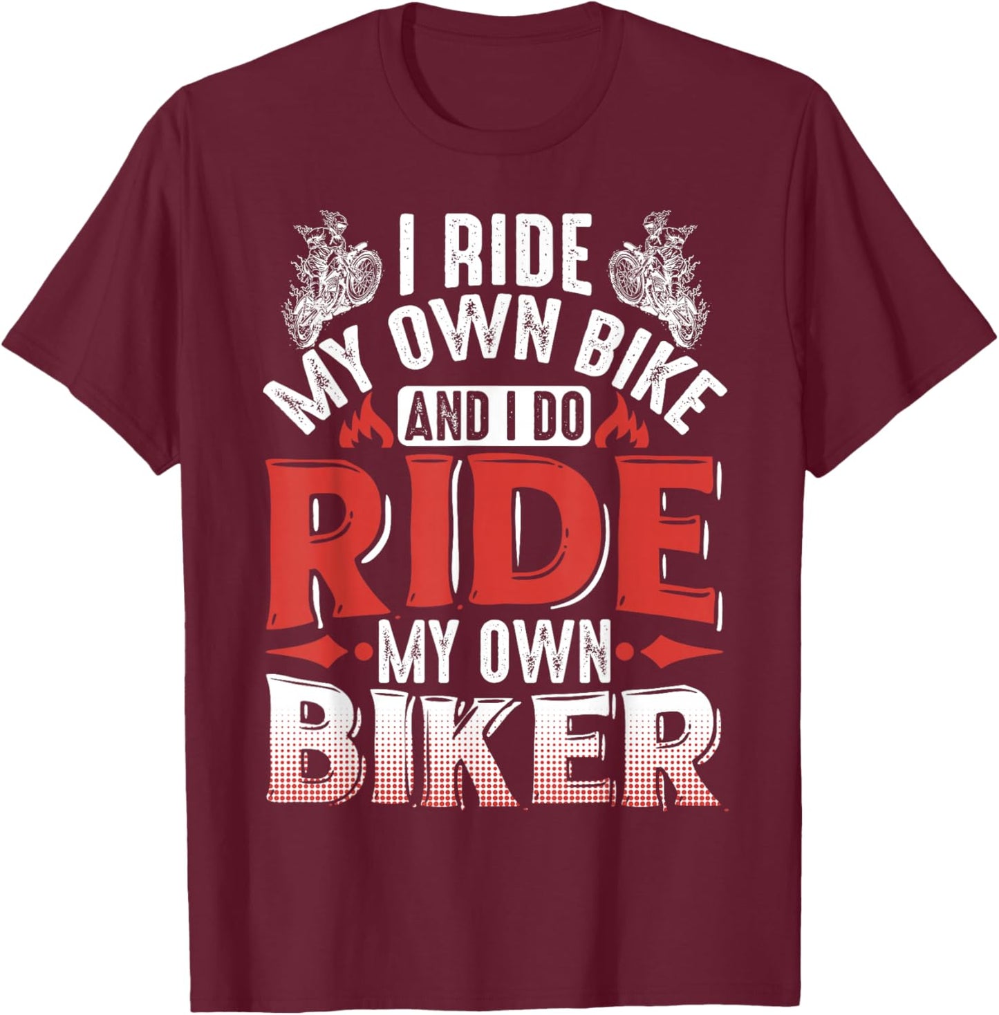 Motorcycle I Ride My Own Bike And I Do Ride My Own Biker T-Shirt - T-Shirt | Maroon