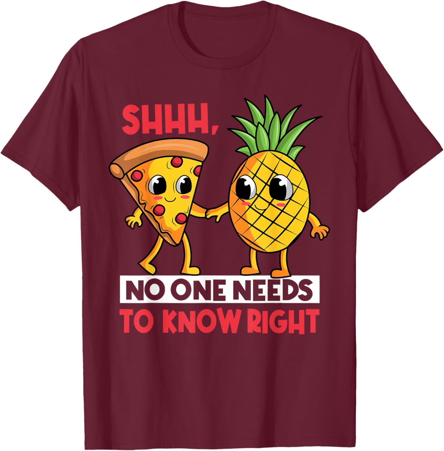 Shh, No One Needs To Know Right Pizza Pineapple Hawaiian T-Shirt - T-Shirt | Maroon
