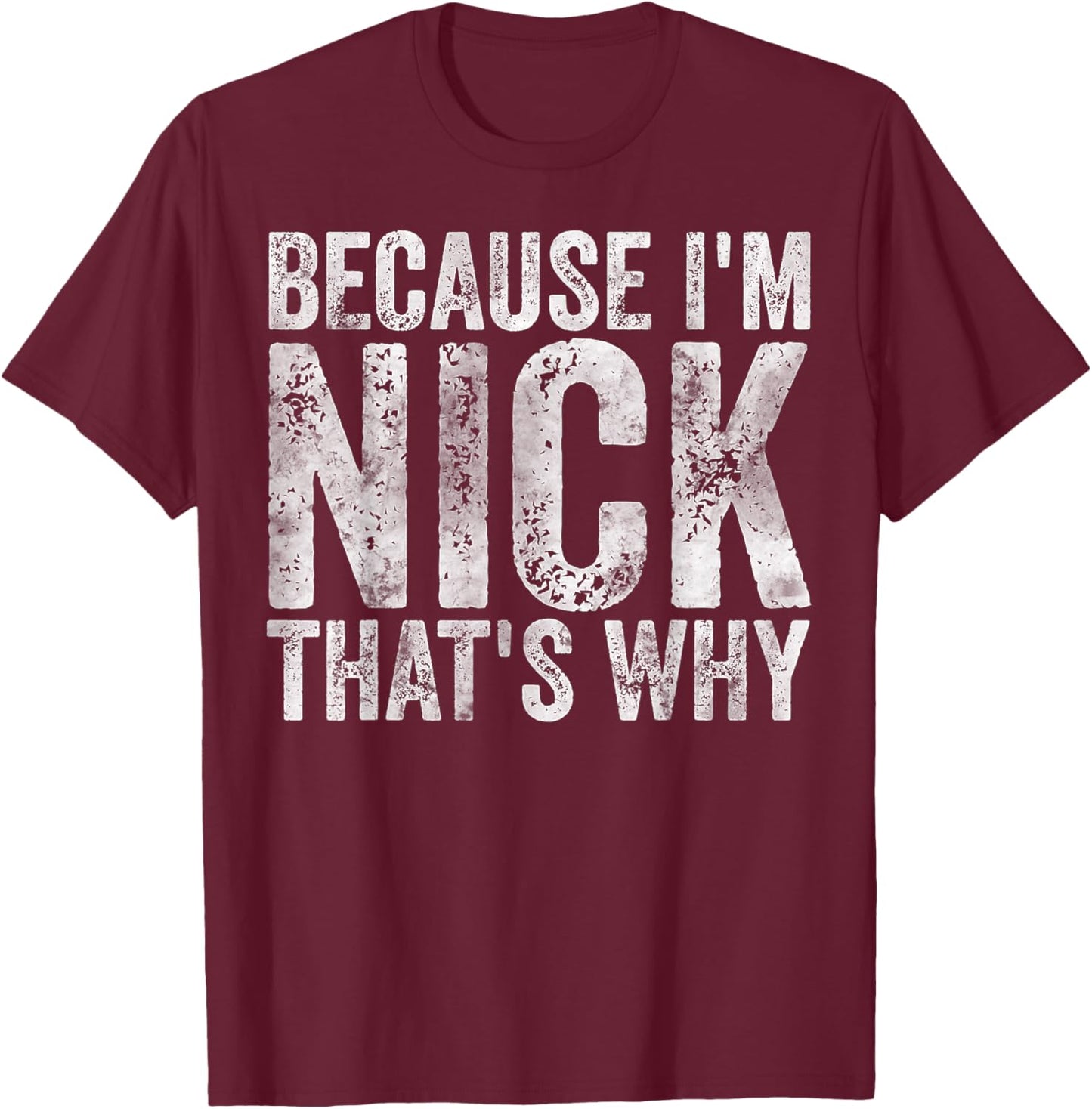 Funny Personalized Name Shirt Because I'm Nick That's Why T-Shirt - T-Shirt | Maroon