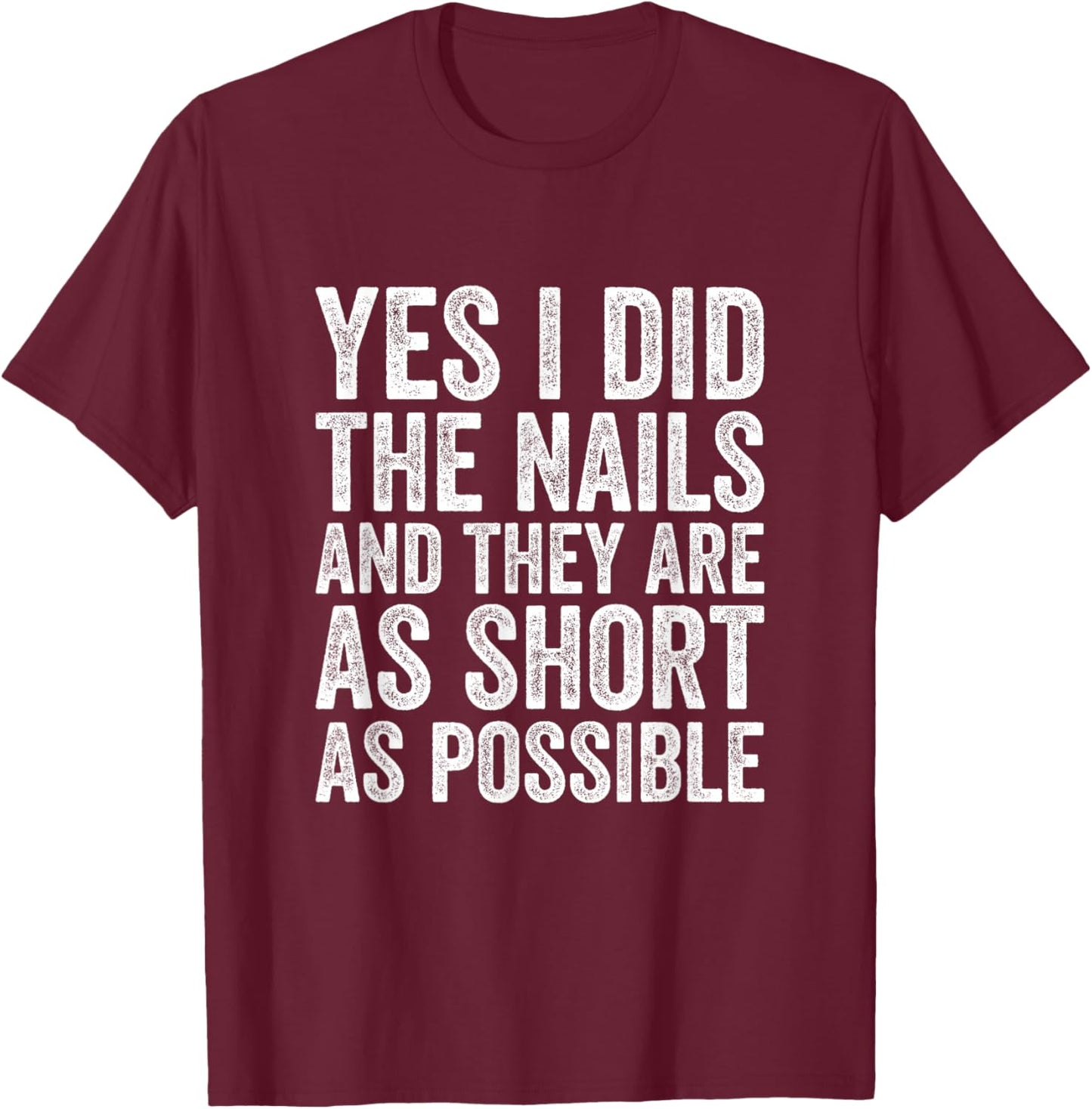 Yes I Did The Nails And They Are As Short As Possible Funny T-Shirt - T-Shirt | Maroon