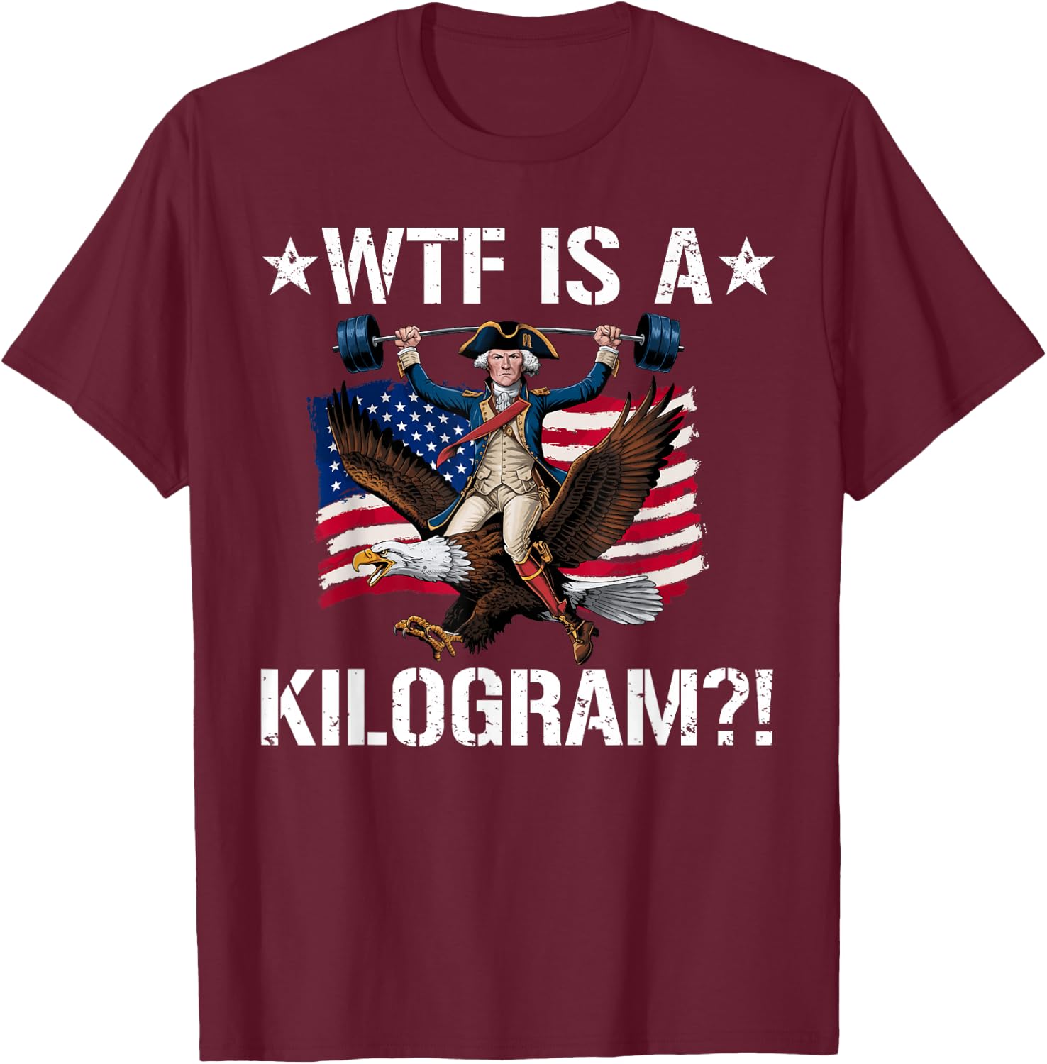 WTF is a Kilogram? Funny 4th of July Patriotic Eagle USA T-Shirt - T-Shirt | Maroon