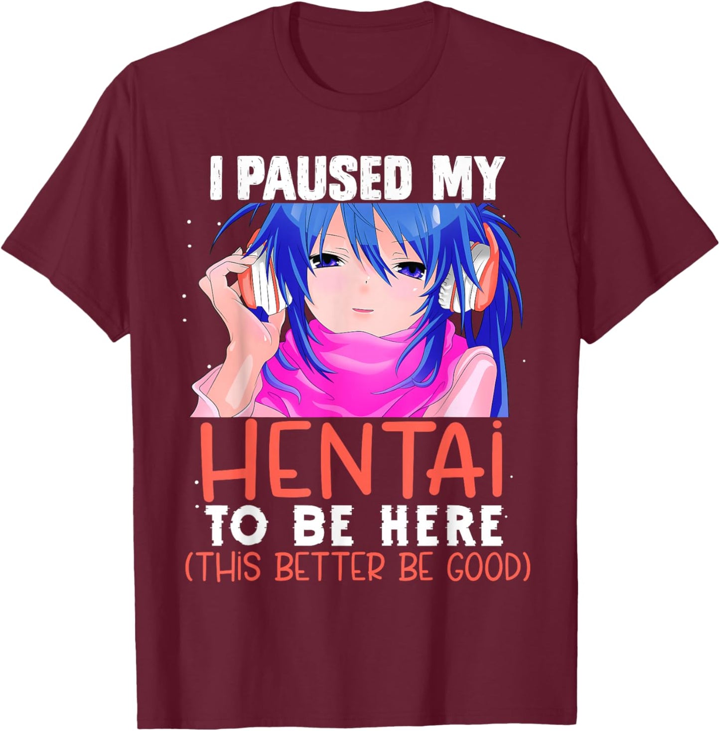 I Paused My Hentai To Be Here Otaku Kawaii Senpai Anime 2021 T-Shirt - T-Shirt | Maroon