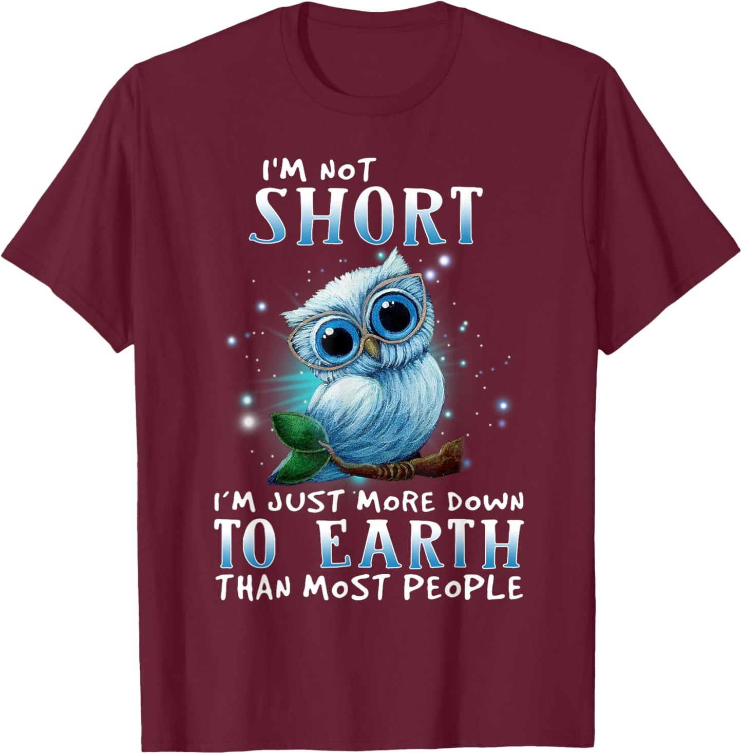 I'm Not Short I'm Just More Down TO Earth Than Most People T-Shirt - T-Shirt | Maroon