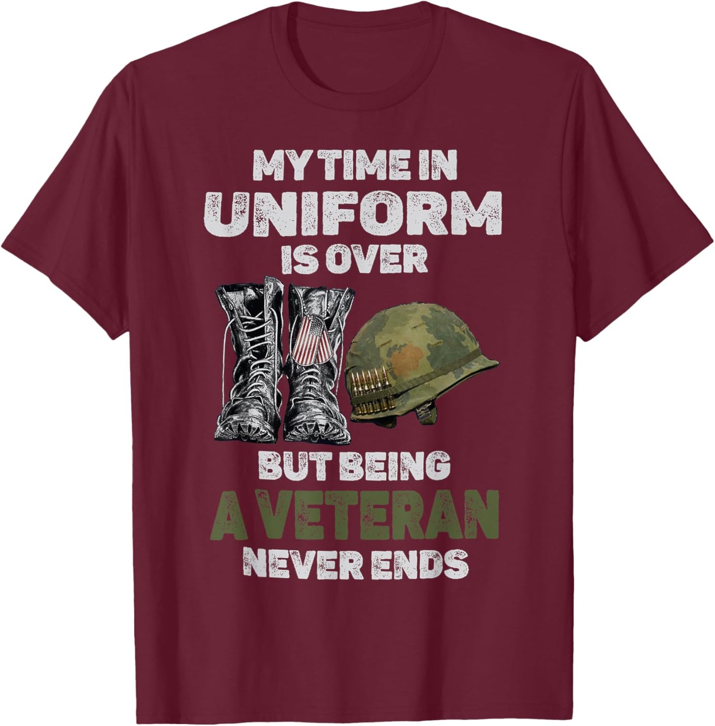 My Time In Uniform Is Over But Being A Veteran Never Ends T-Shirt - T-Shirt | Maroon