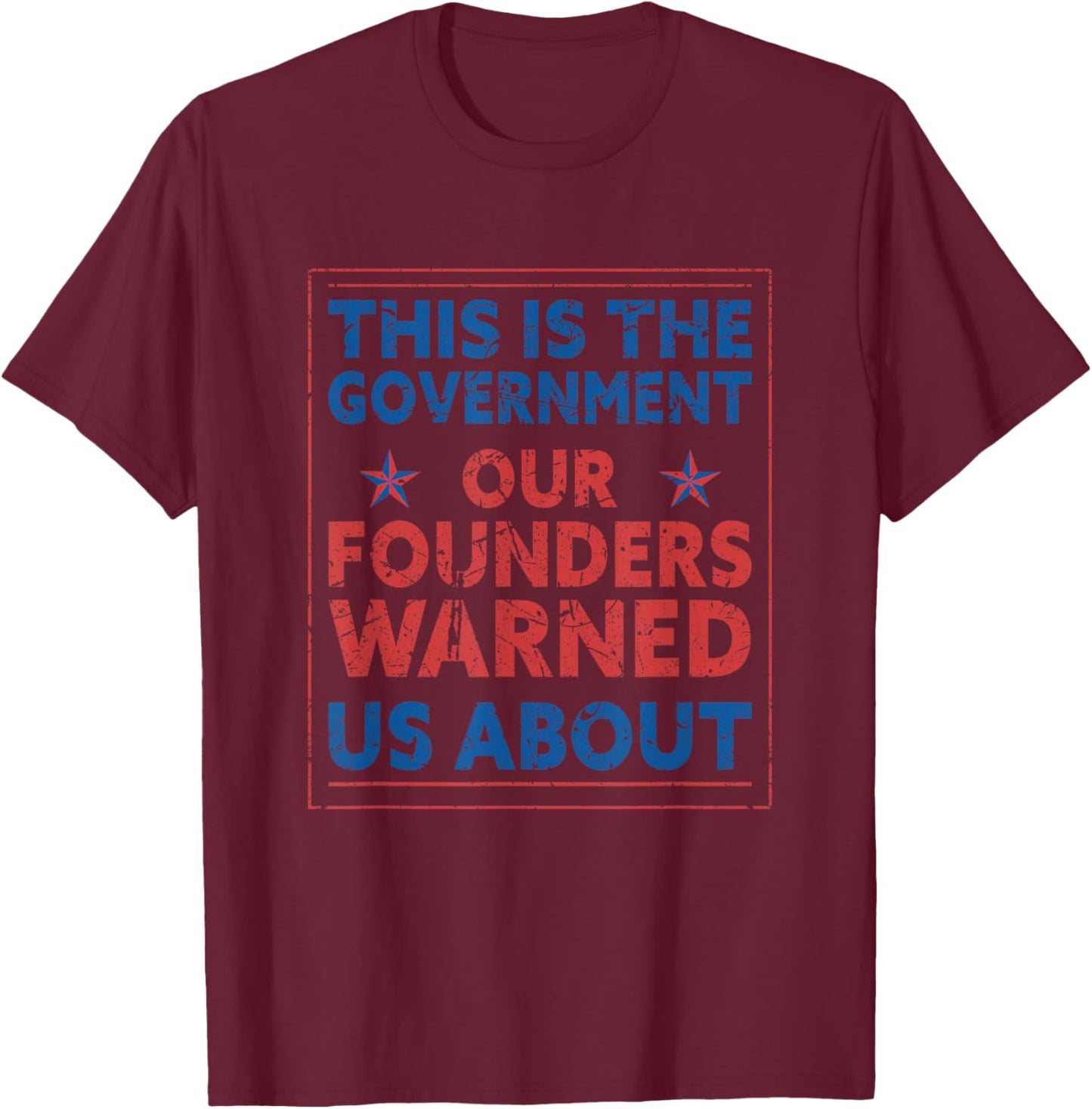 America This Is The Government Our Founders Warned Us About T-Shirt - T-Shirt | Maroon