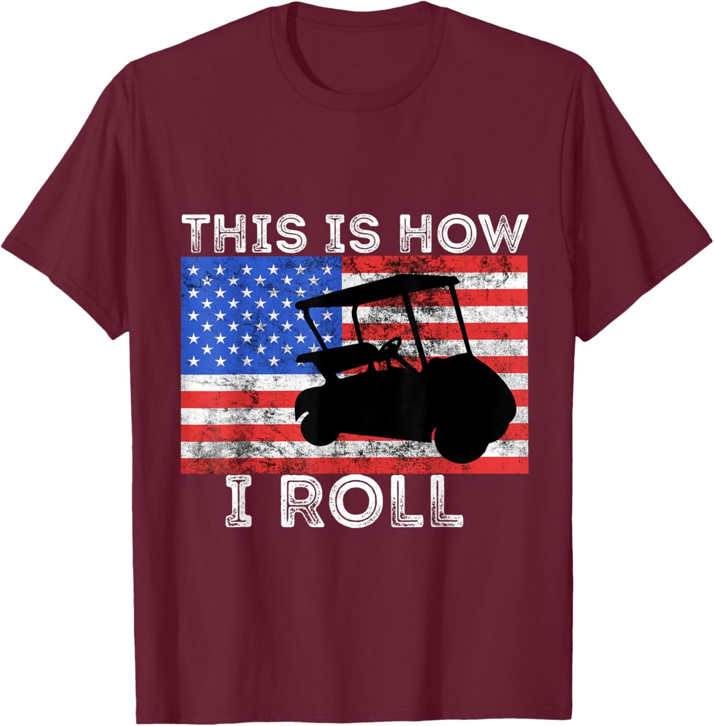 Golf Cart Driver This is How I Roll American Flag Golfing T-Shirt - T-Shirt | Maroon