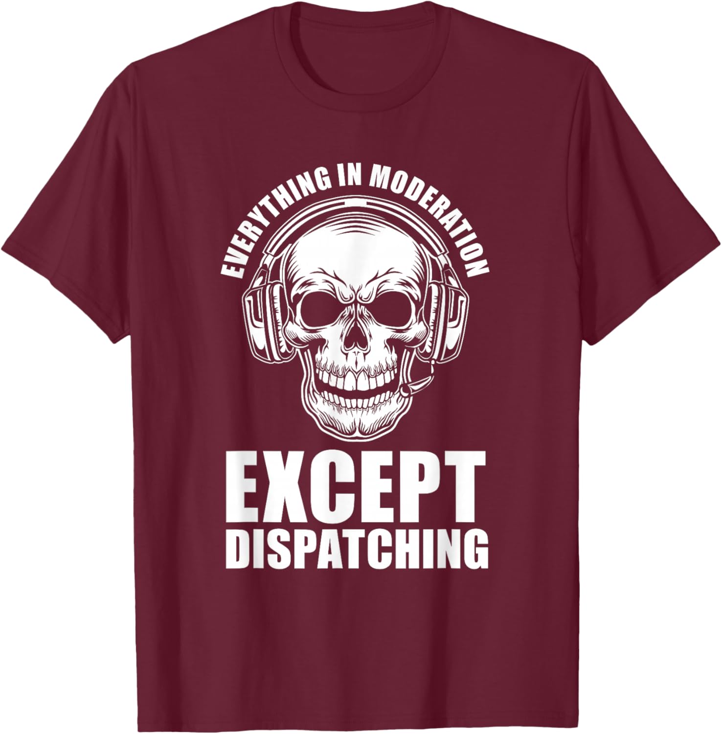 Everything In Moderation Except Dispatching - 911 Operator T-Shirt - T-Shirt | Maroon