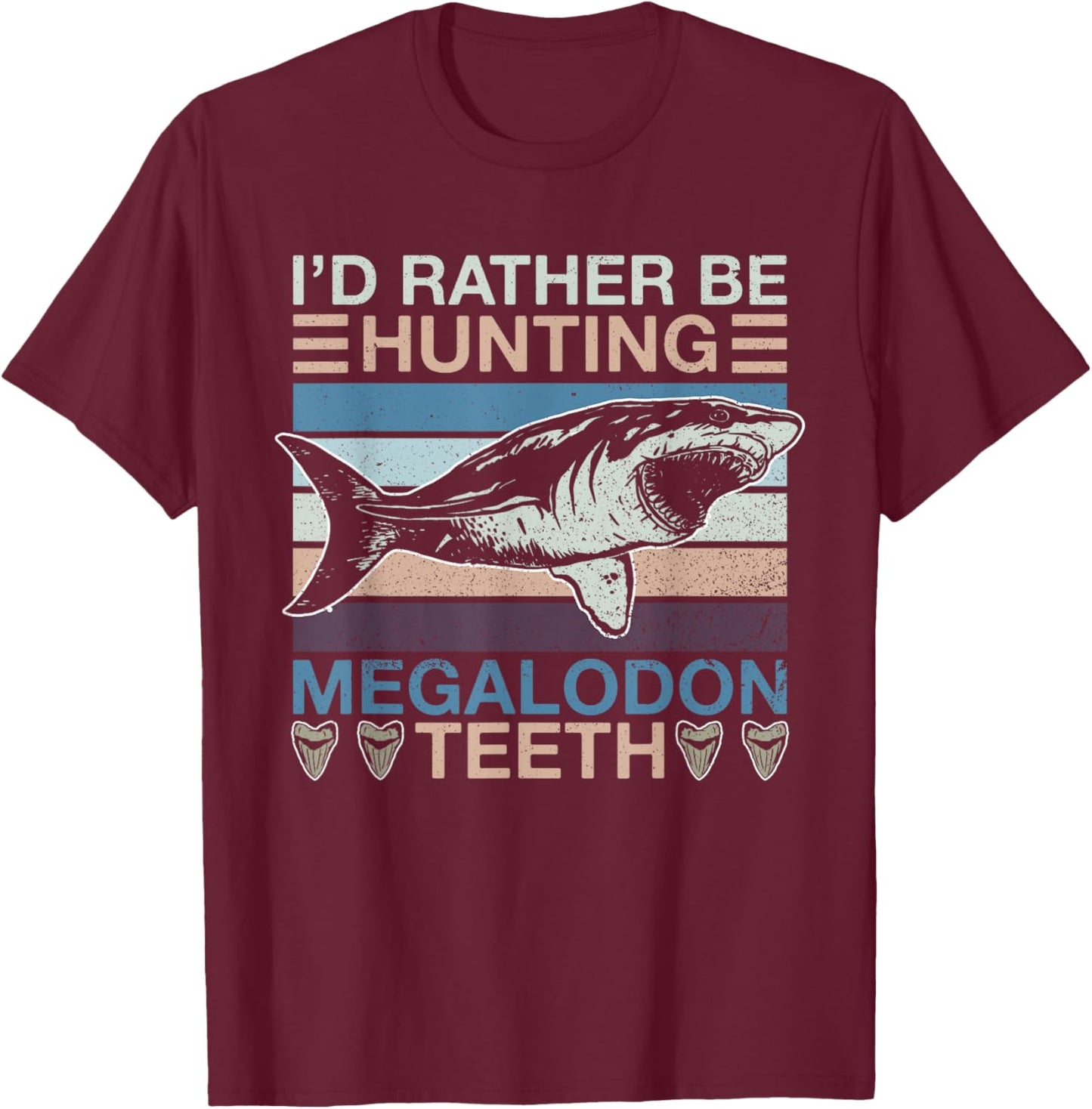 I'd Rather Be Hunting Megalodon Teeth - Megalodon Shark T-Shirt - T-Shirt | Maroon