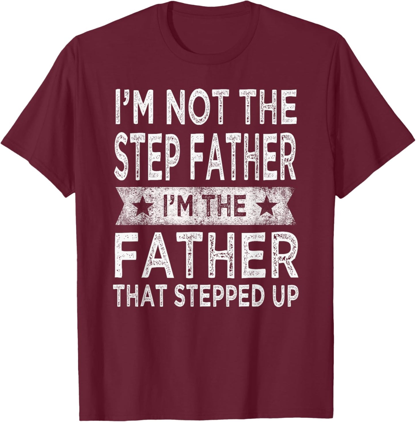 I'm Not The Step Father Stepped Up Funny Dad Fathers Day T-Shirt - T-Shirt | Maroon