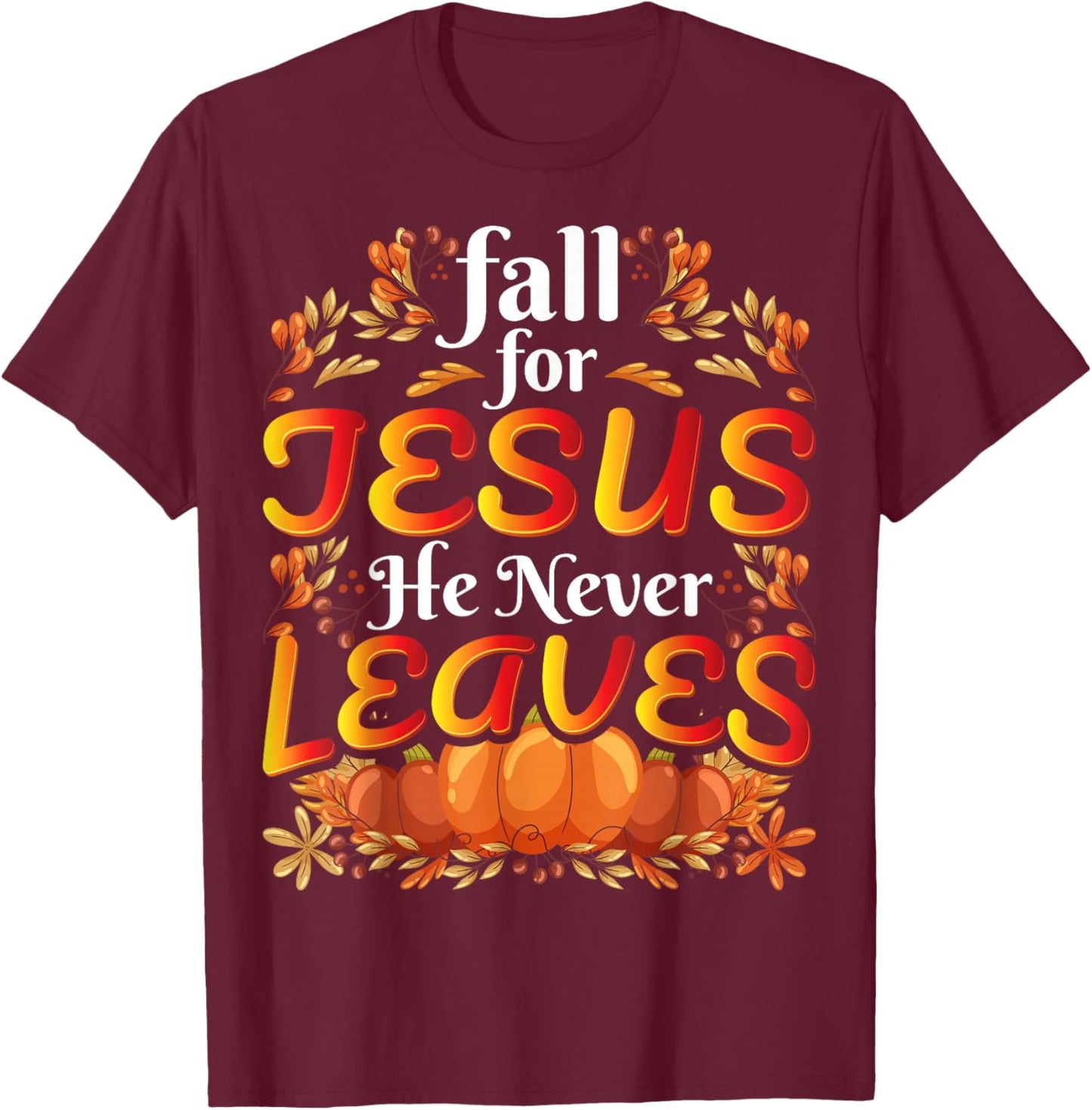 Fall For Jesus He Never Leaves Christian Faith Jesus T-Shirt - T-Shirt | Maroon