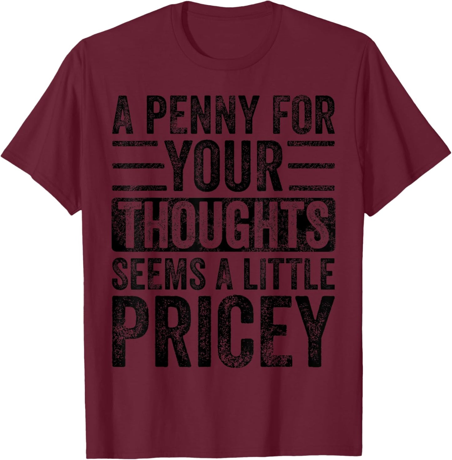 A Penny For Your Thoughts Seems A Little Pricey, Funny Quote T-Shirt - T-Shirt | Maroon