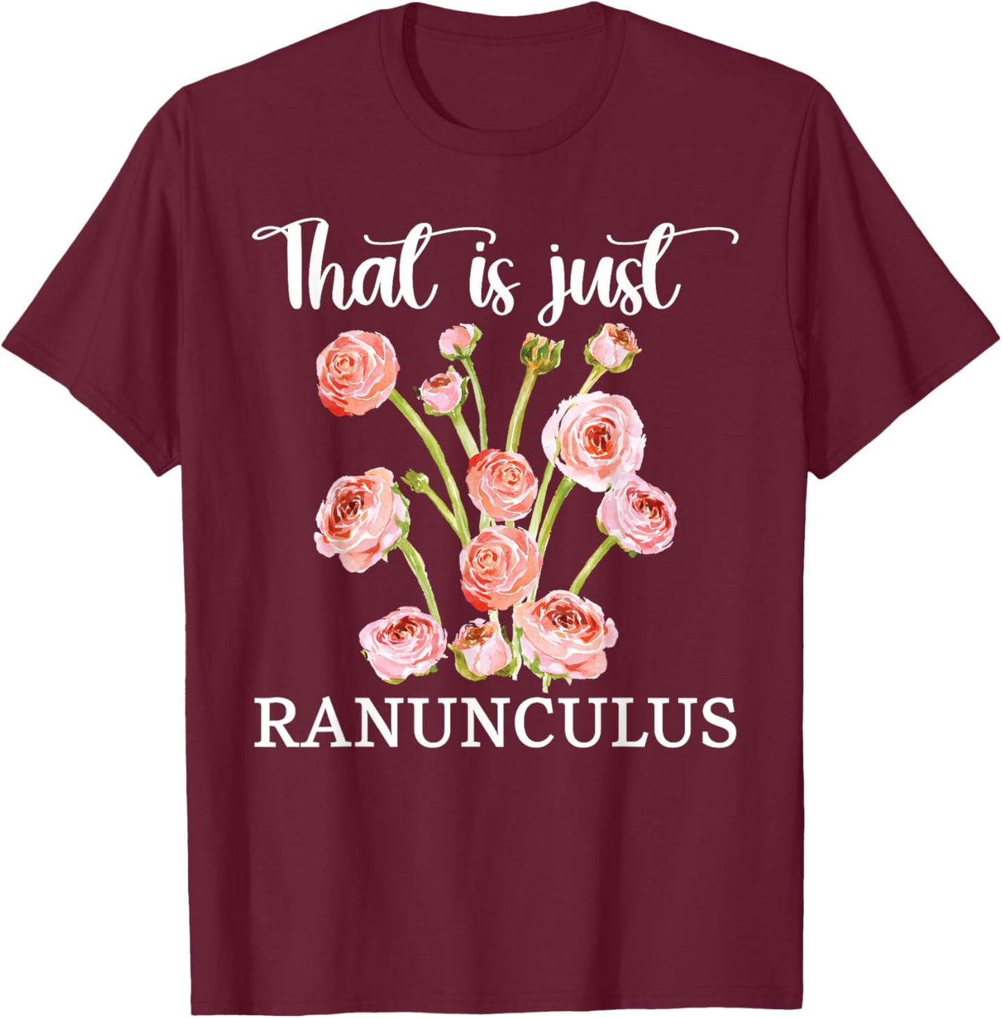 That Is Just Ranunculus Floral Flower Arranger Florist T-Shirt - T-Shirt | Maroon