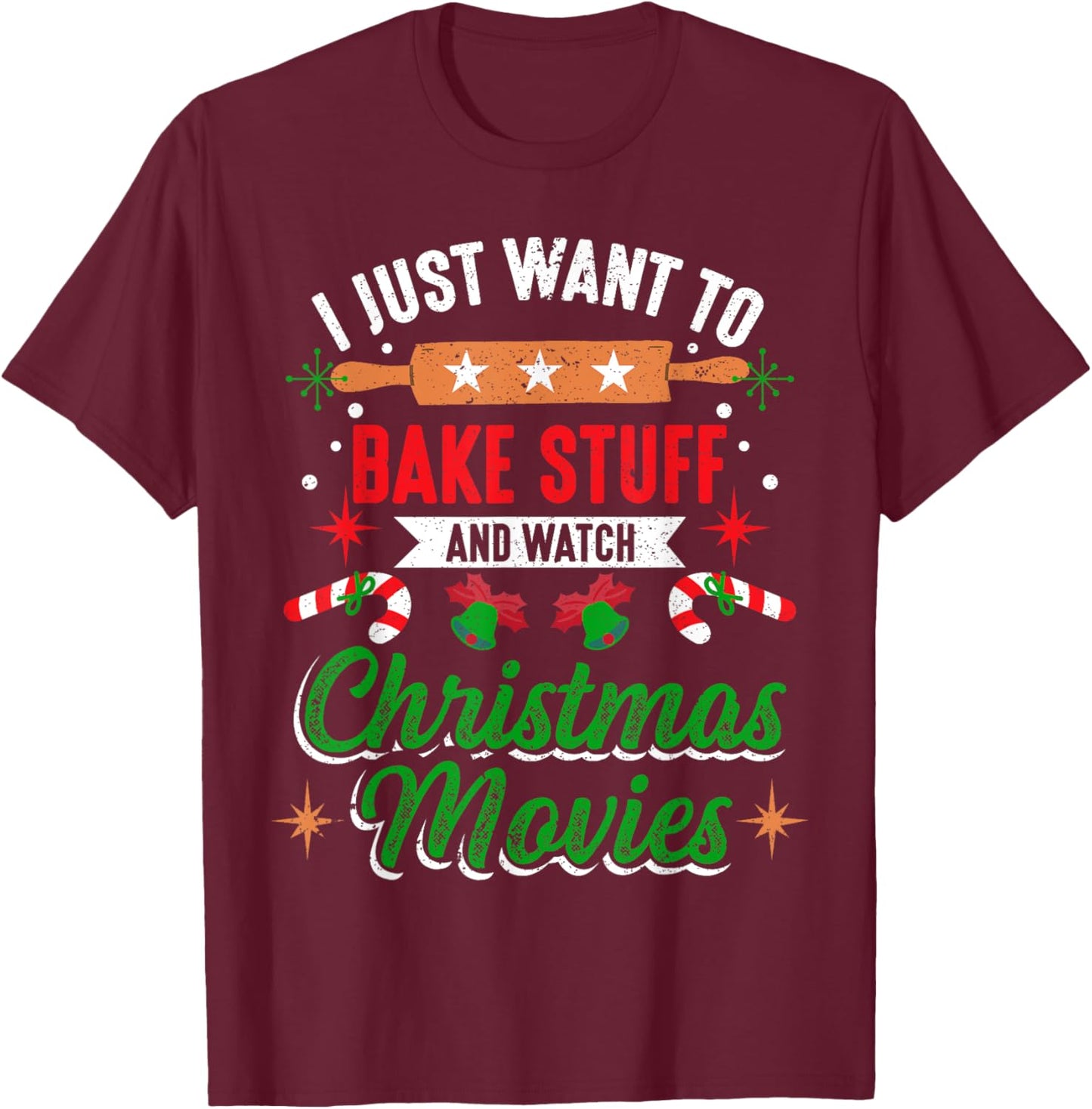 I Just Want To Bake Stuff And Watch Christmas Movies Xmas T-Shirt - T-Shirt | Maroon