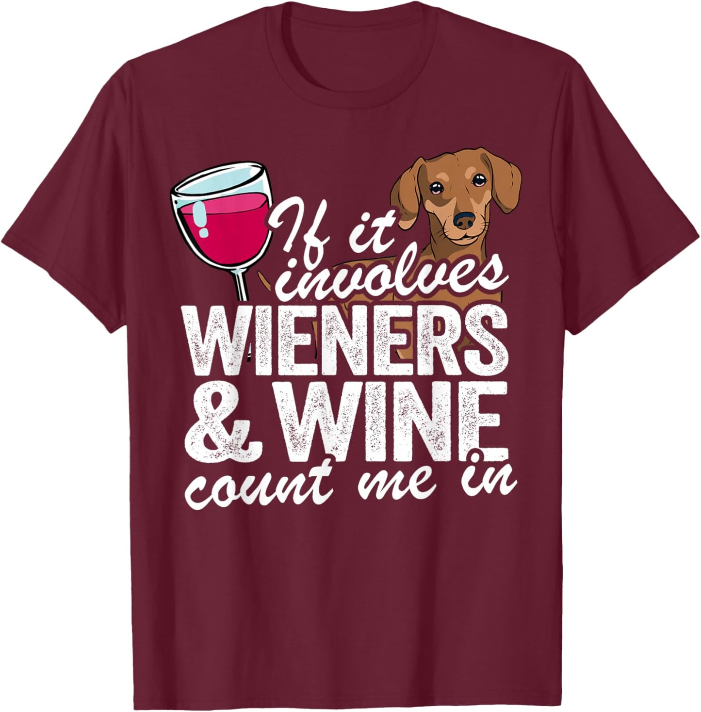 If It Involves Wieners & Wine Count Me In Doxie Dachshund T-Shirt - T-Shirt | Maroon