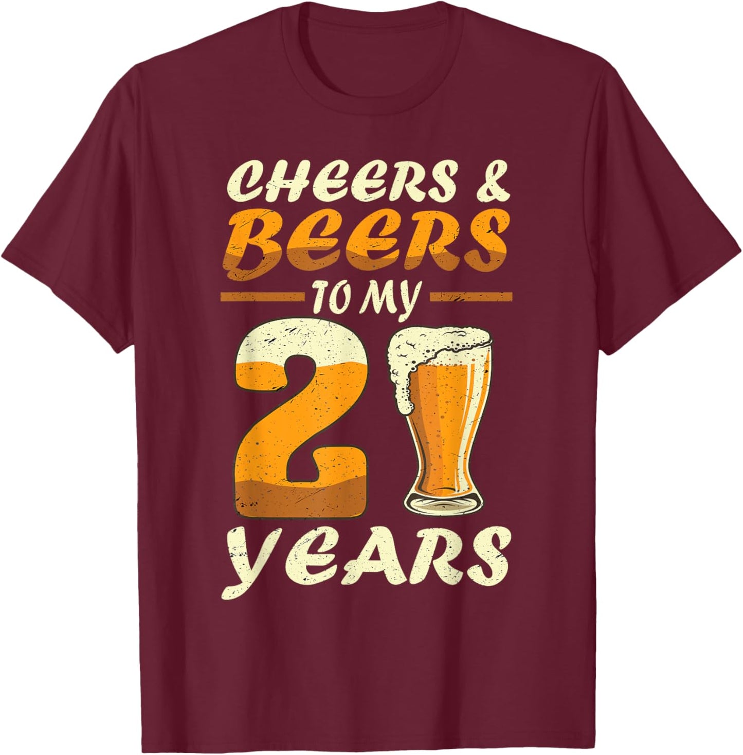 Cheers And Beers To My 21 Years Funny Drinking Beers B-Day T-Shirt - T-Shirt | Maroon